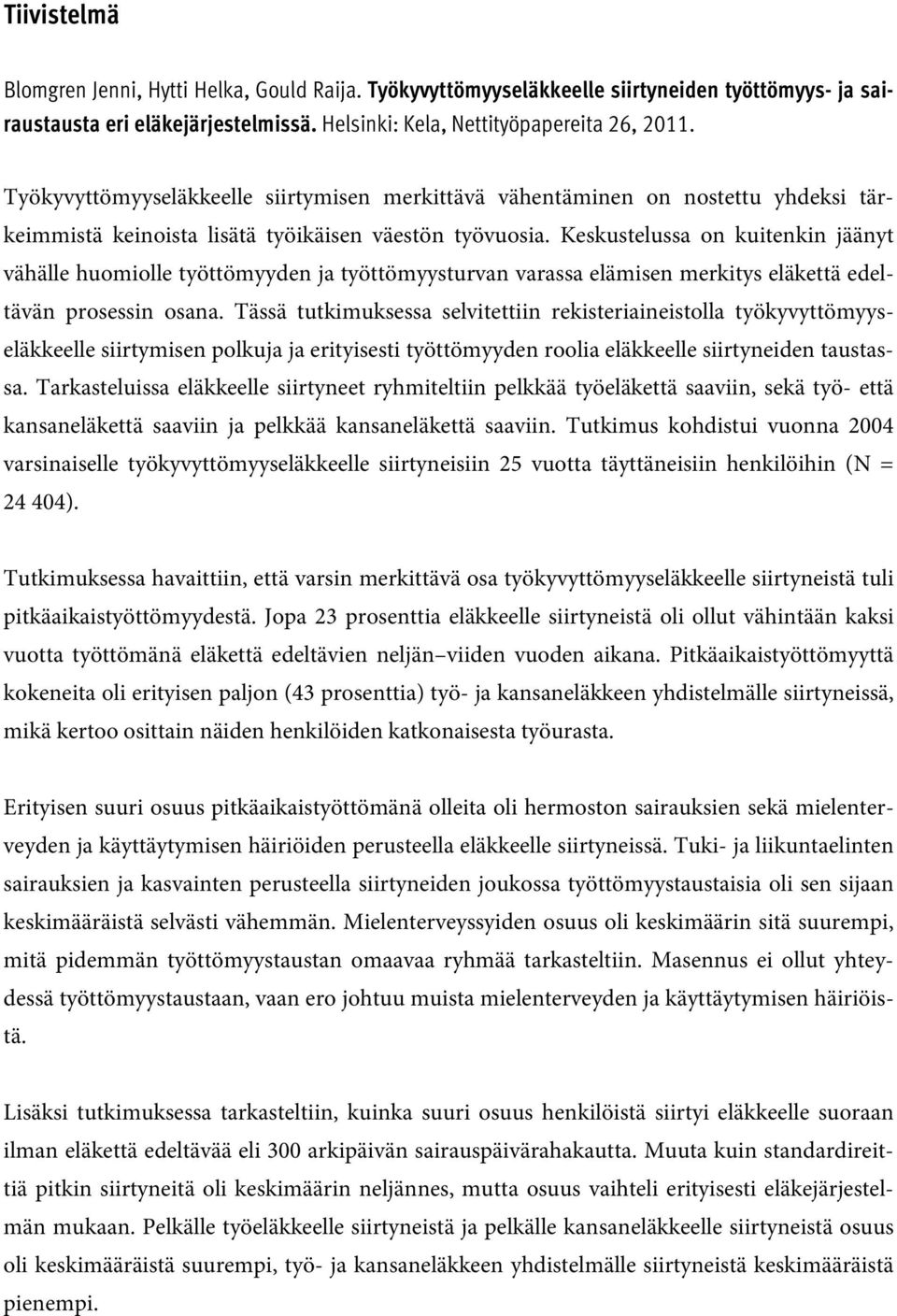 Keskustelussa on kuitenkin jäänyt vähälle huomiolle työttömyyden ja työttömyysturvan varassa elämisen merkitys eläkettä edeltävän prosessin osana.