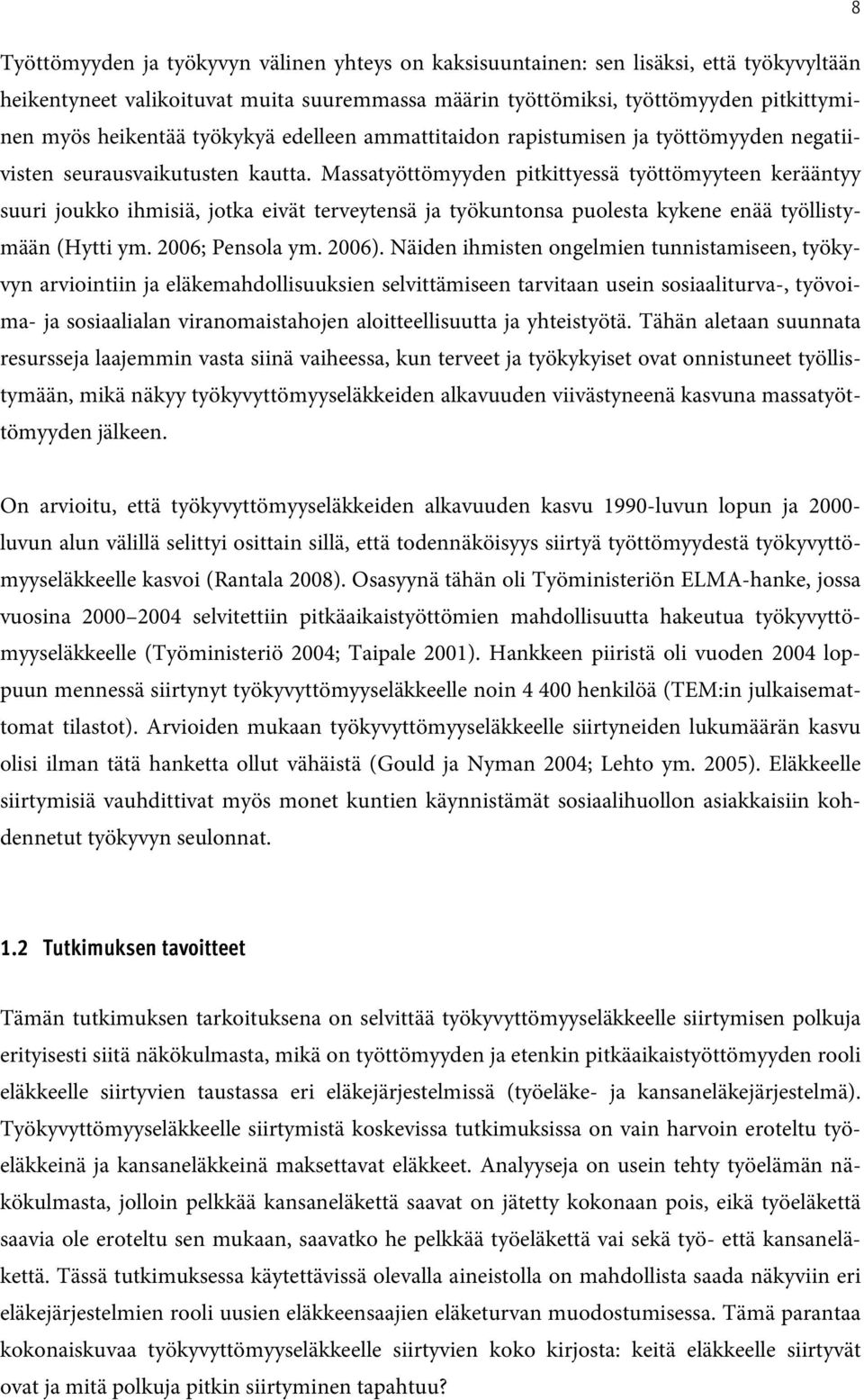 Massatyöttömyyden pitkittyessä työttömyyteen kerääntyy suuri joukko ihmisiä, jotka eivät terveytensä ja työkuntonsa puolesta kykene enää työllistymään (Hytti ym. 2006; Pensola ym. 2006).