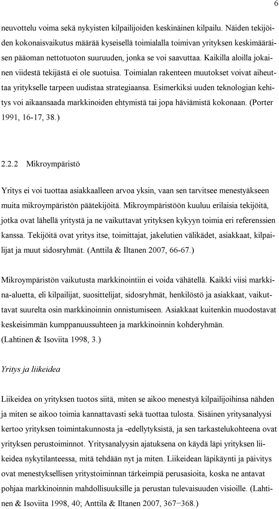 Kaikilla aloilla jokainen viidestä tekijästä ei ole suotuisa. Toimialan rakenteen muutokset voivat aiheuttaa yritykselle tarpeen uudistaa strategiaansa.