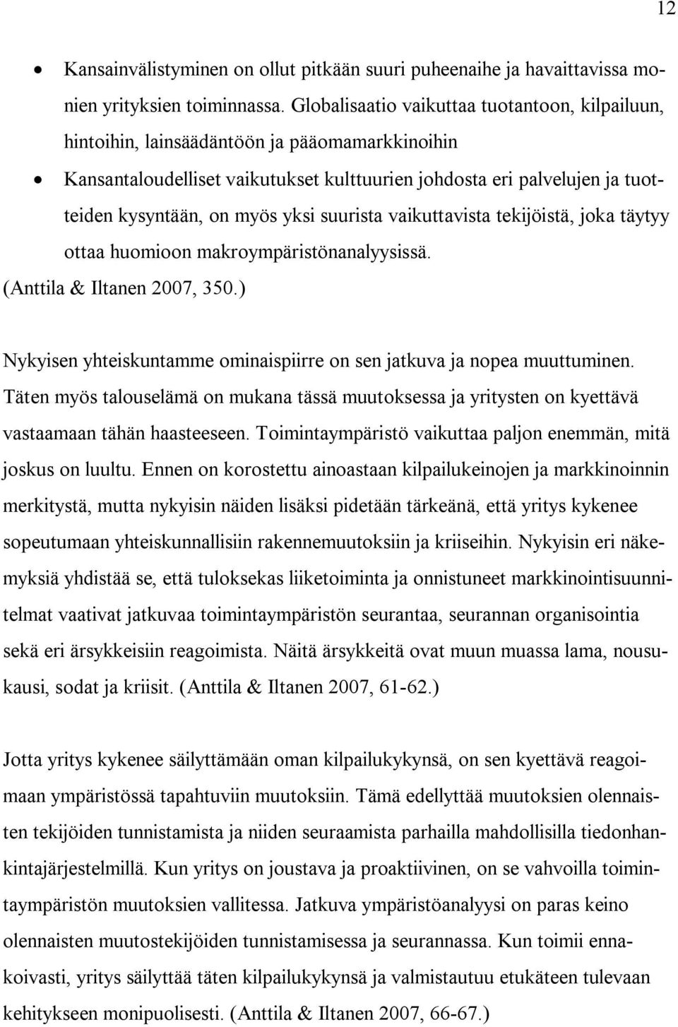 yksi suurista vaikuttavista tekijöistä, joka täytyy ottaa huomioon makroympäristönanalyysissä. (Anttila & Iltanen 2007, 350.) Nykyisen yhteiskuntamme ominaispiirre on sen jatkuva ja nopea muuttuminen.