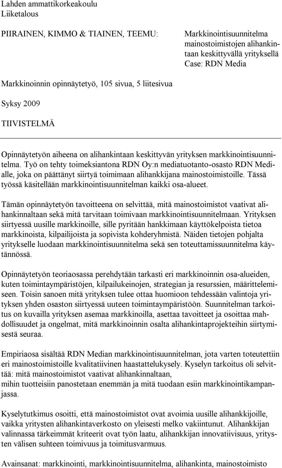 Työ on tehty toimeksiantona RDN Oy:n mediatuotanto-osasto RDN Medialle, joka on päättänyt siirtyä toimimaan alihankkijana mainostoimistoille.