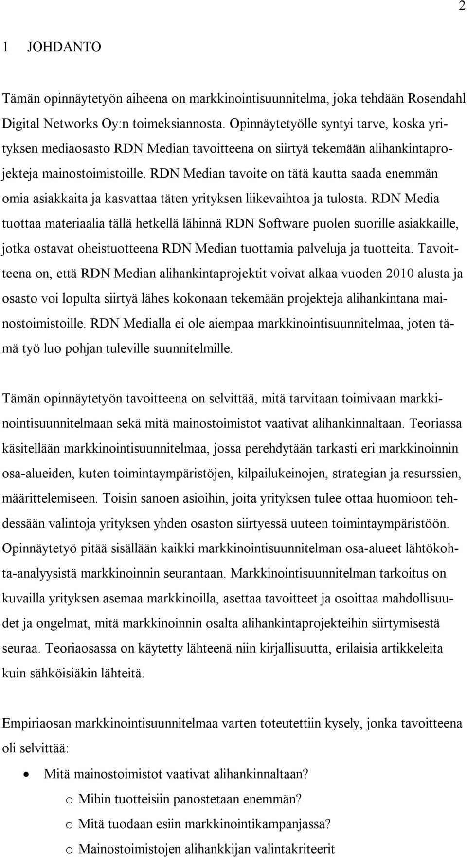 RDN Median tavoite on tätä kautta saada enemmän omia asiakkaita ja kasvattaa täten yrityksen liikevaihtoa ja tulosta.