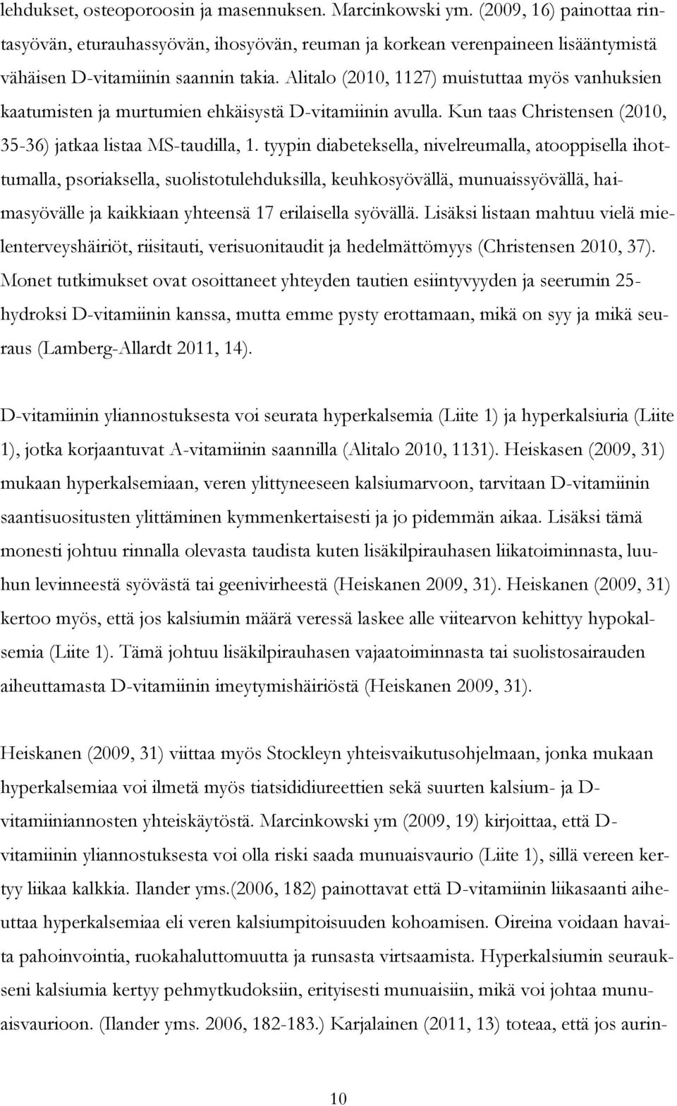 Alitalo (2010, 1127) muistuttaa myös vanhuksien kaatumisten ja murtumien ehkäisystä D-vitamiinin avulla. Kun taas Christensen (2010, 35-36) jatkaa listaa MS-taudilla, 1.