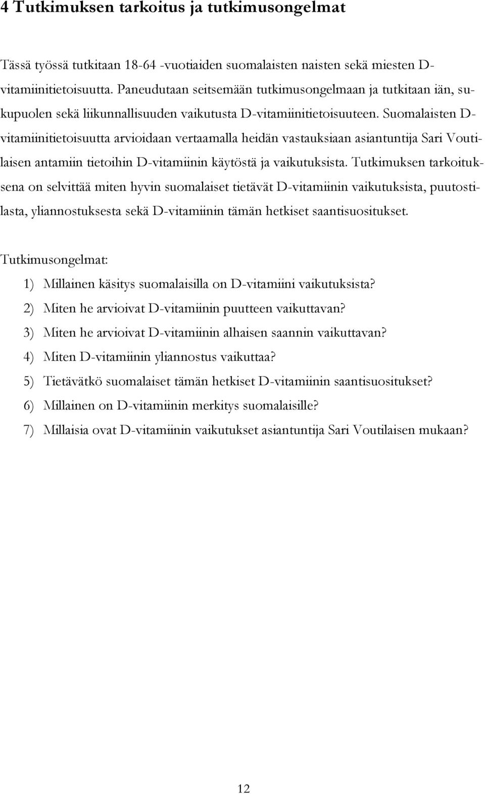 Suomalaisten D- vitamiinitietoisuutta arvioidaan vertaamalla heidän vastauksiaan asiantuntija Sari Voutilaisen antamiin tietoihin D-vitamiinin käytöstä ja vaikutuksista.