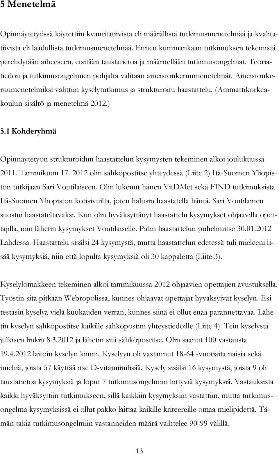 Aineistonkeruumenetelmiksi valittiin kyselytutkimus ja strukturoitu haastattelu. (Ammattikorkeakoulun sisältö ja menetelmä 2012.) 5.