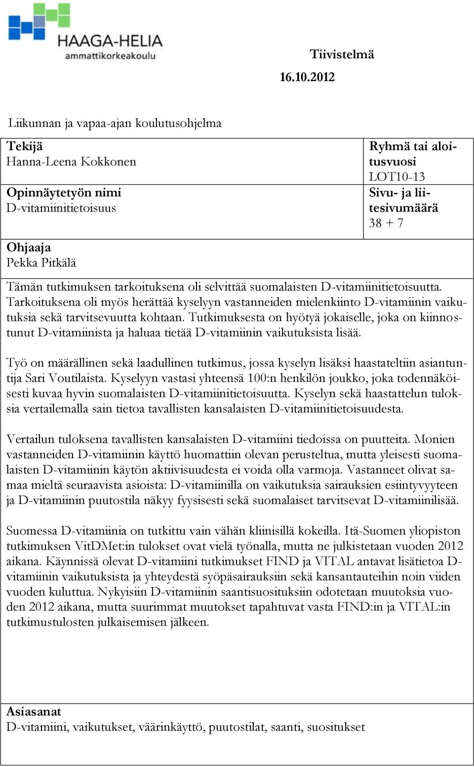 liitesivumäärä 38 + 7 Tämän tutkimuksen tarkoituksena oli selvittää suomalaisten D-vitamiinitietoisuutta.