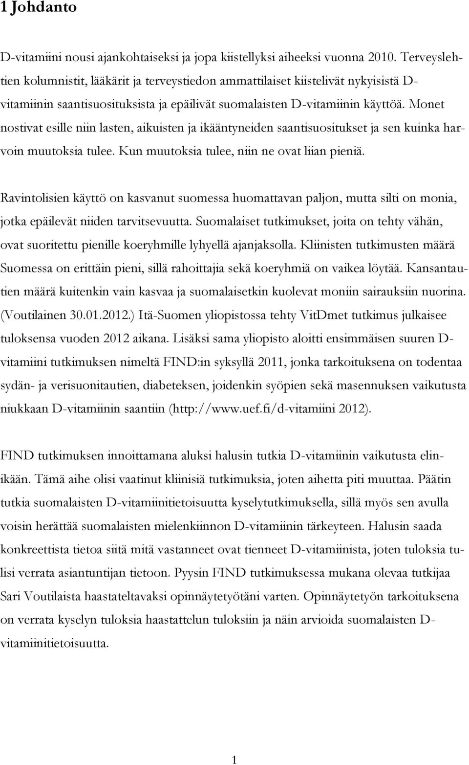 Monet nostivat esille niin lasten, aikuisten ja ikääntyneiden saantisuositukset ja sen kuinka harvoin muutoksia tulee. Kun muutoksia tulee, niin ne ovat liian pieniä.