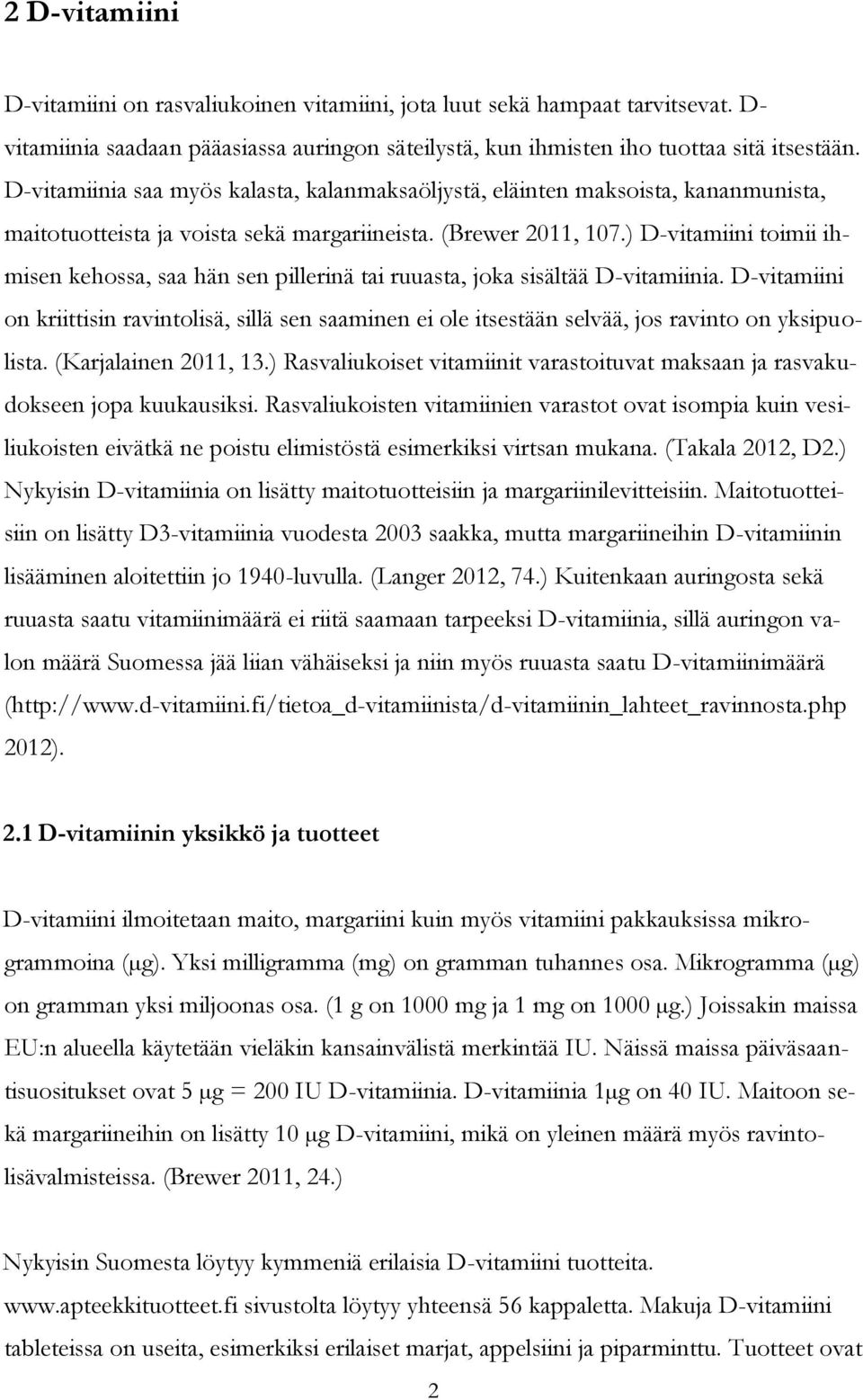 ) D-vitamiini toimii ihmisen kehossa, saa hän sen pillerinä tai ruuasta, joka sisältää D-vitamiinia.