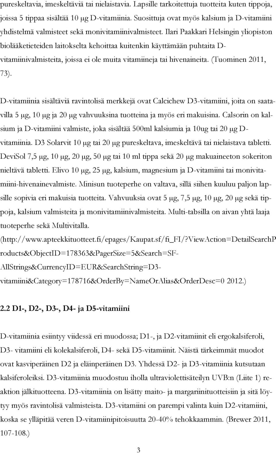 Ilari Paakkari Helsingin yliopiston biolääketieteiden laitokselta kehoittaa kuitenkin käyttämään puhtaita D- vitamiinivalmisteita, joissa ei ole muita vitamiineja tai hivenaineita.