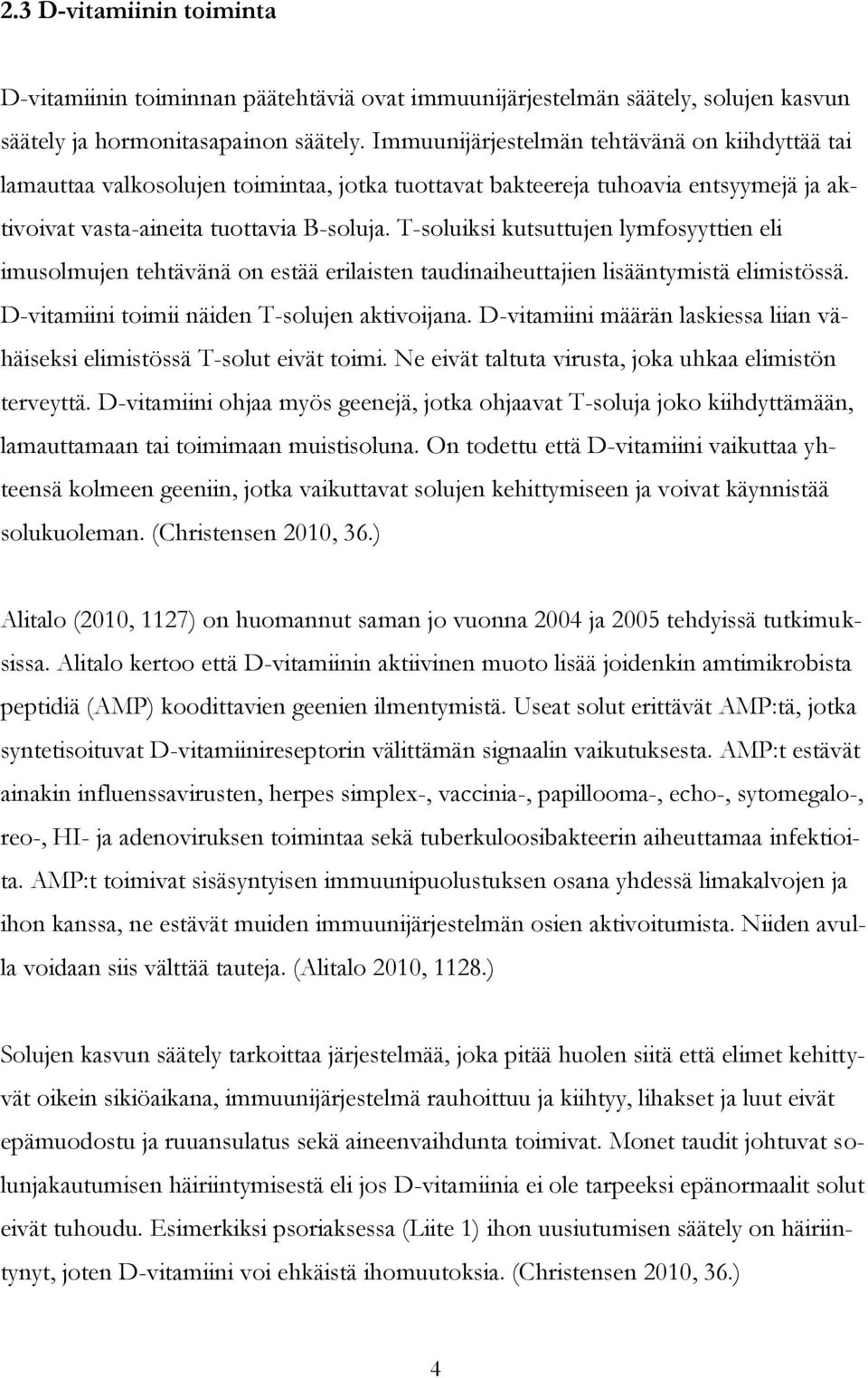 T-soluiksi kutsuttujen lymfosyyttien eli imusolmujen tehtävänä on estää erilaisten taudinaiheuttajien lisääntymistä elimistössä. D-vitamiini toimii näiden T-solujen aktivoijana.