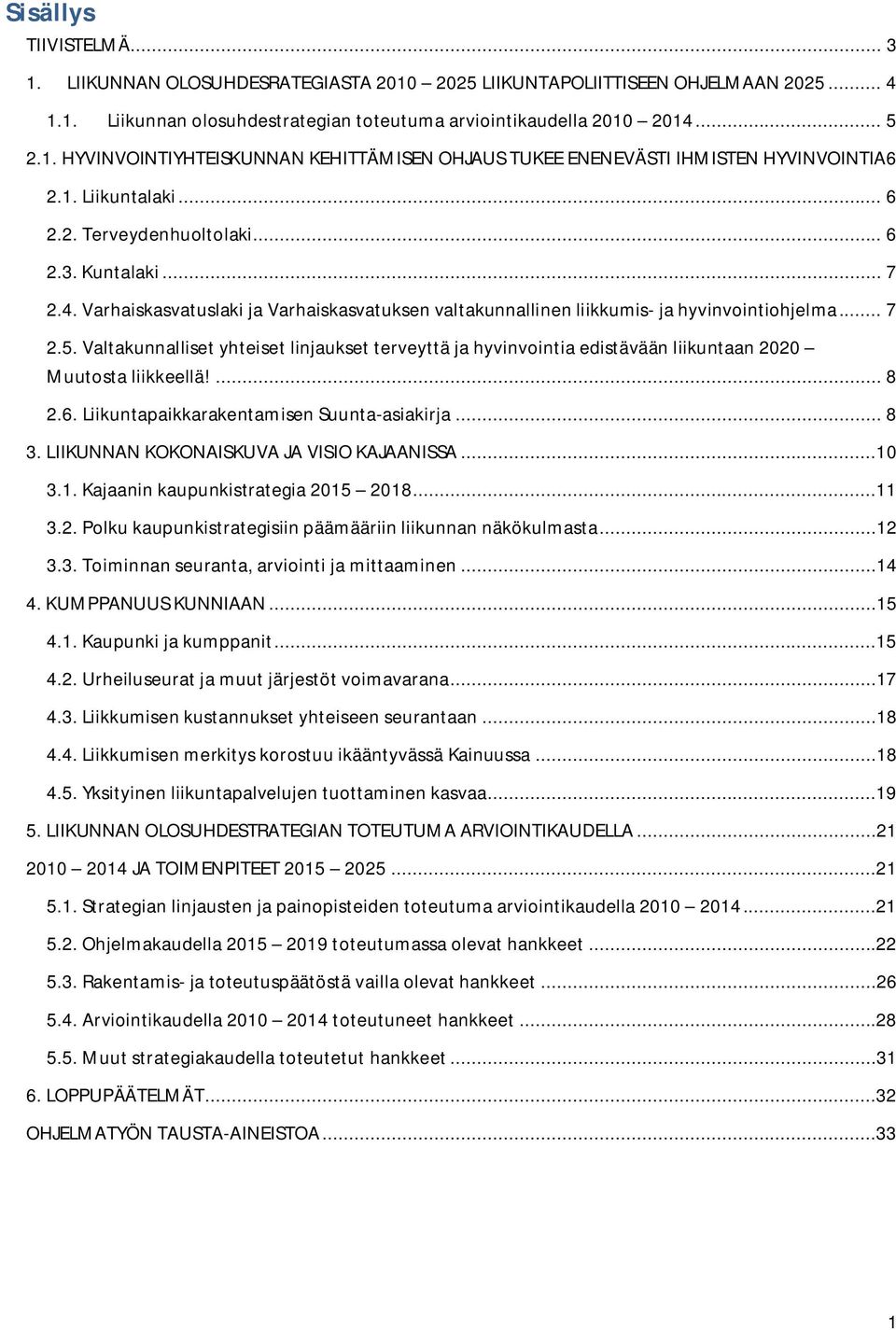 Valtakunnalliset yhteiset linjaukset terveyttä ja hyvinvointia edistävään liikuntaan 2020 Muutosta liikkeellä!... 8 2.6. Liikuntapaikkarakentamisen Suunta-asiakirja... 8 3.