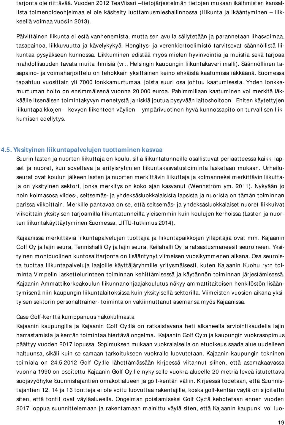 Päivittäinen liikunta ei estä vanhenemista, mutta sen avulla säilytetään ja parannetaan lihasvoimaa, tasapainoa, liikkuvuutta ja kävelykykyä.