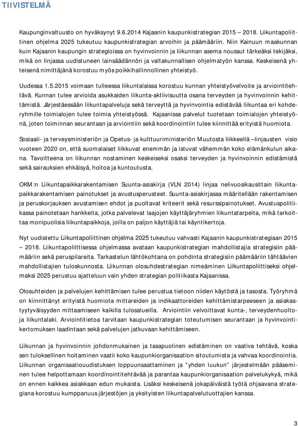 kanssa. Keskeisenä yhteisenä nimittäjänä korostuu myös poikkihallinnollinen yhteistyö. Uudessa 1.5.2015 voimaan tulleessa liikuntalaissa korostuu kunnan yhteistyövelvoite ja arviointitehtävä.