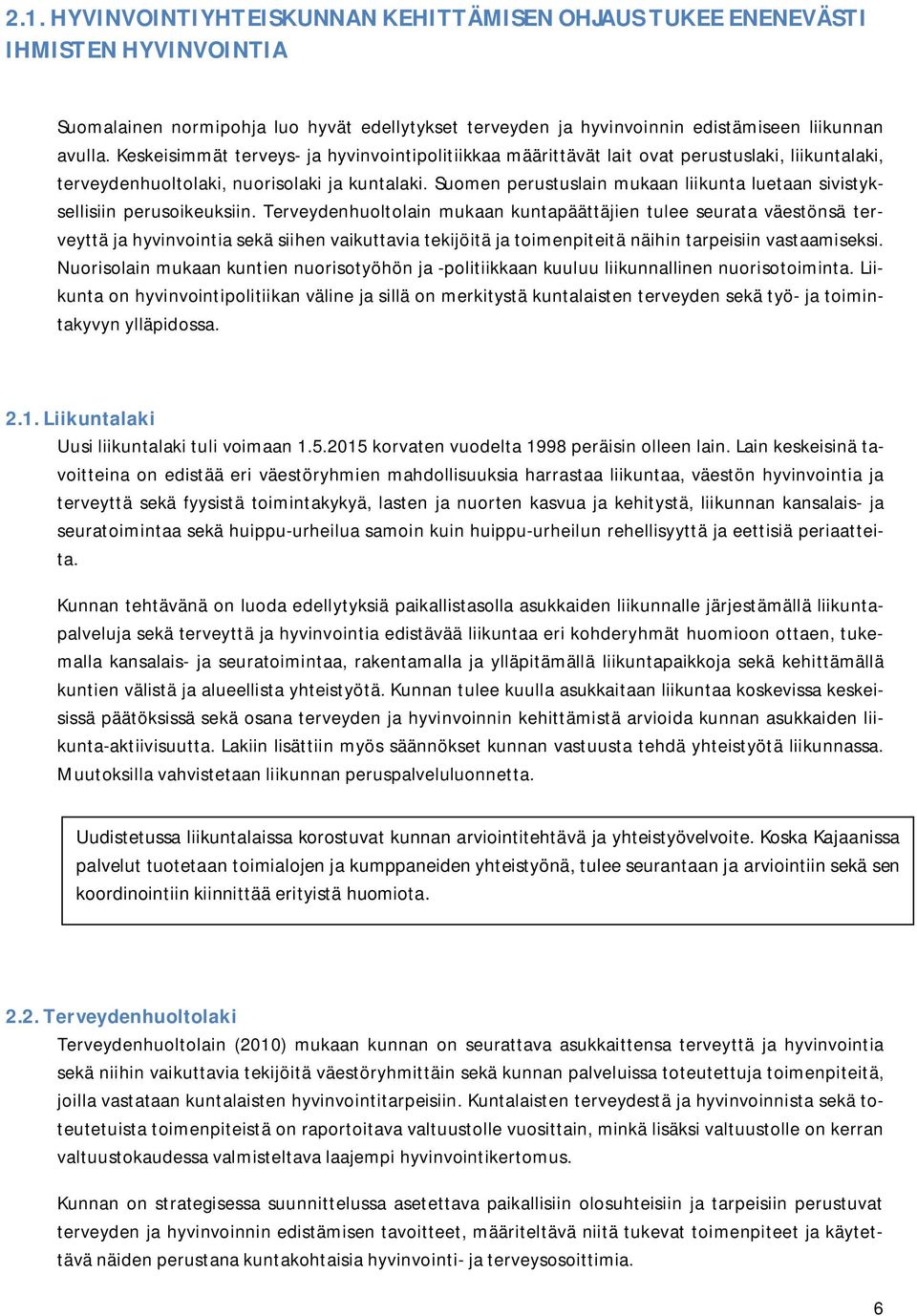 Suomen perustuslain mukaan liikunta luetaan sivistyksellisiin perusoikeuksiin.