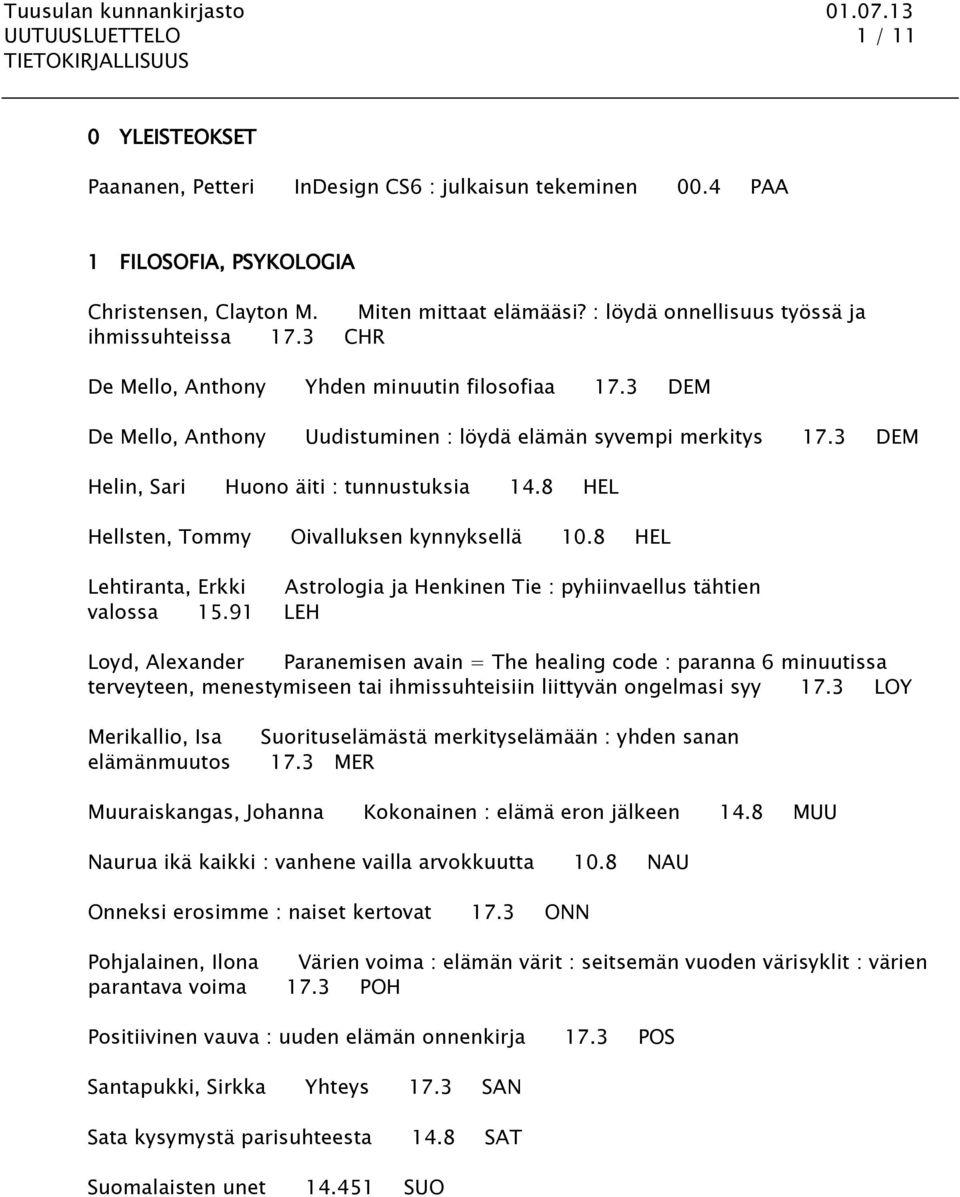 3 DEM Helin, Sari Huono äiti : tunnustuksia 14.8 HEL Hellsten, Tommy Oivalluksen kynnyksellä 10.8 HEL Lehtiranta, Erkki Astrologia ja Henkinen Tie : pyhiinvaellus tähtien valossa 15.