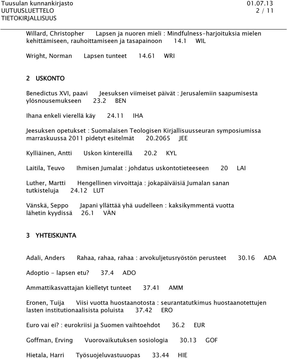 11 IHA Jeesuksen opetukset : Suomalaisen Teologisen Kirjallisuusseuran symposiumissa marraskuussa 2011 pidetyt esitelmät 20.2065 JEE Kylliäinen, Antti Uskon kintereillä 20.