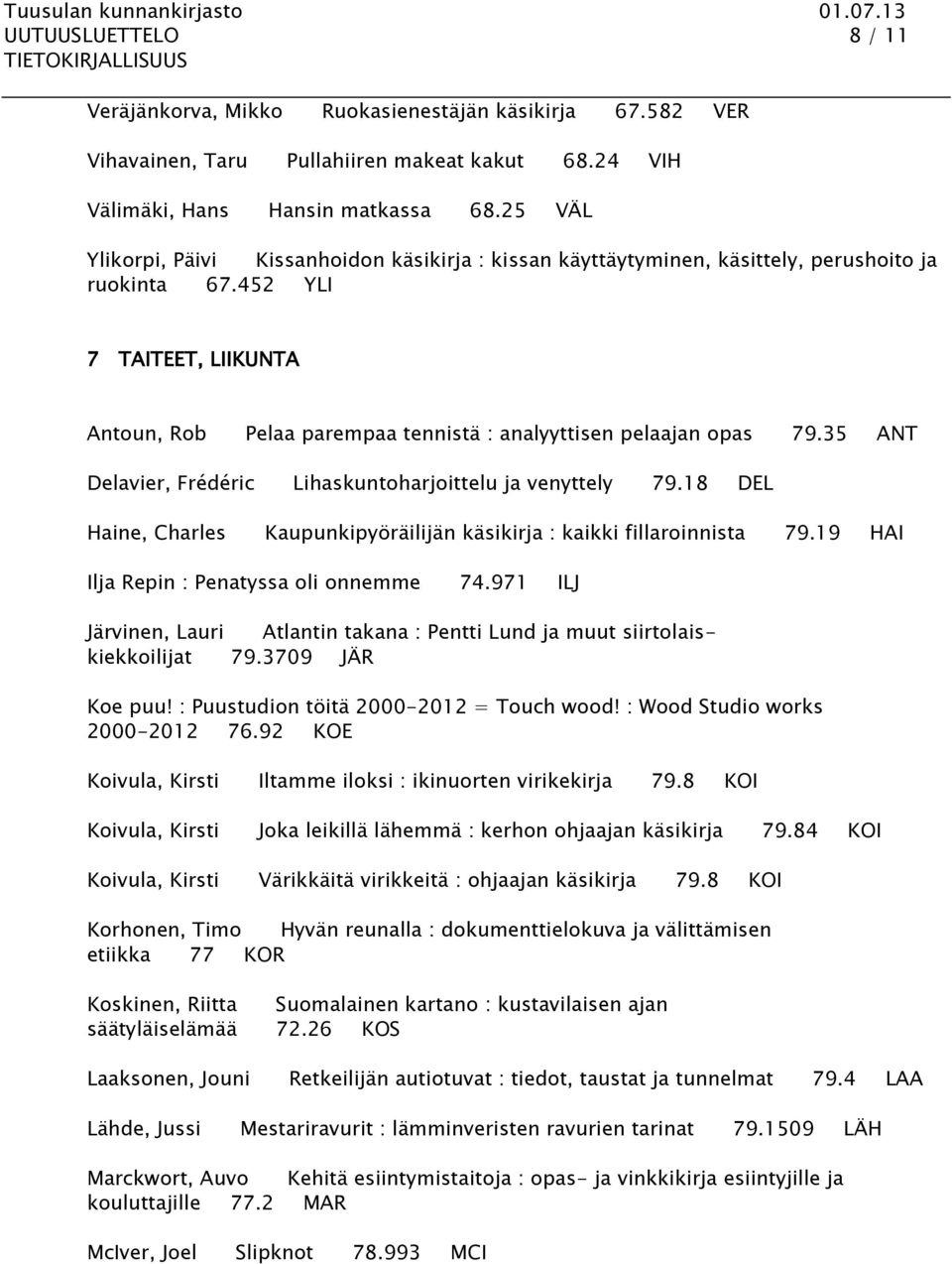 452 YLI 7 TAITEET, LIIKUNTA Antoun, Rob Pelaa parempaa tennistä : analyyttisen pelaajan opas 79.35 ANT Delavier, Frédéric Lihaskuntoharjoittelu ja venyttely 79.