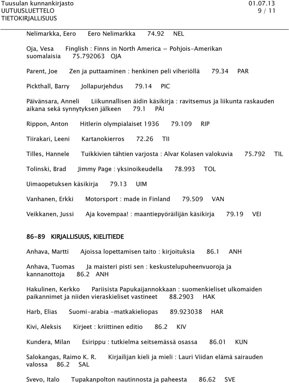 14 PIC Päivänsara, Anneli Liikunnallisen äidin käsikirja : ravitsemus ja liikunta raskauden aikana sekä synnytyksen jälkeen 79.1 PÄI Rippon, Anton Hitlerin olympialaiset 1936 79.