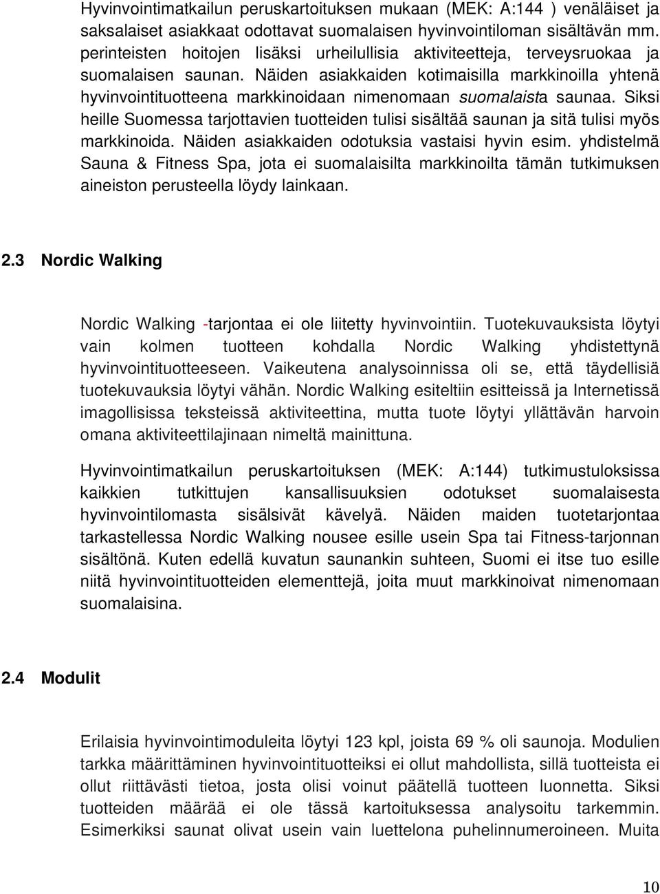 Näiden asiakkaiden kotimaisilla markkinoilla yhtenä hyvinvointituotteena markkinoidaan nimenomaan suomalaista saunaa.