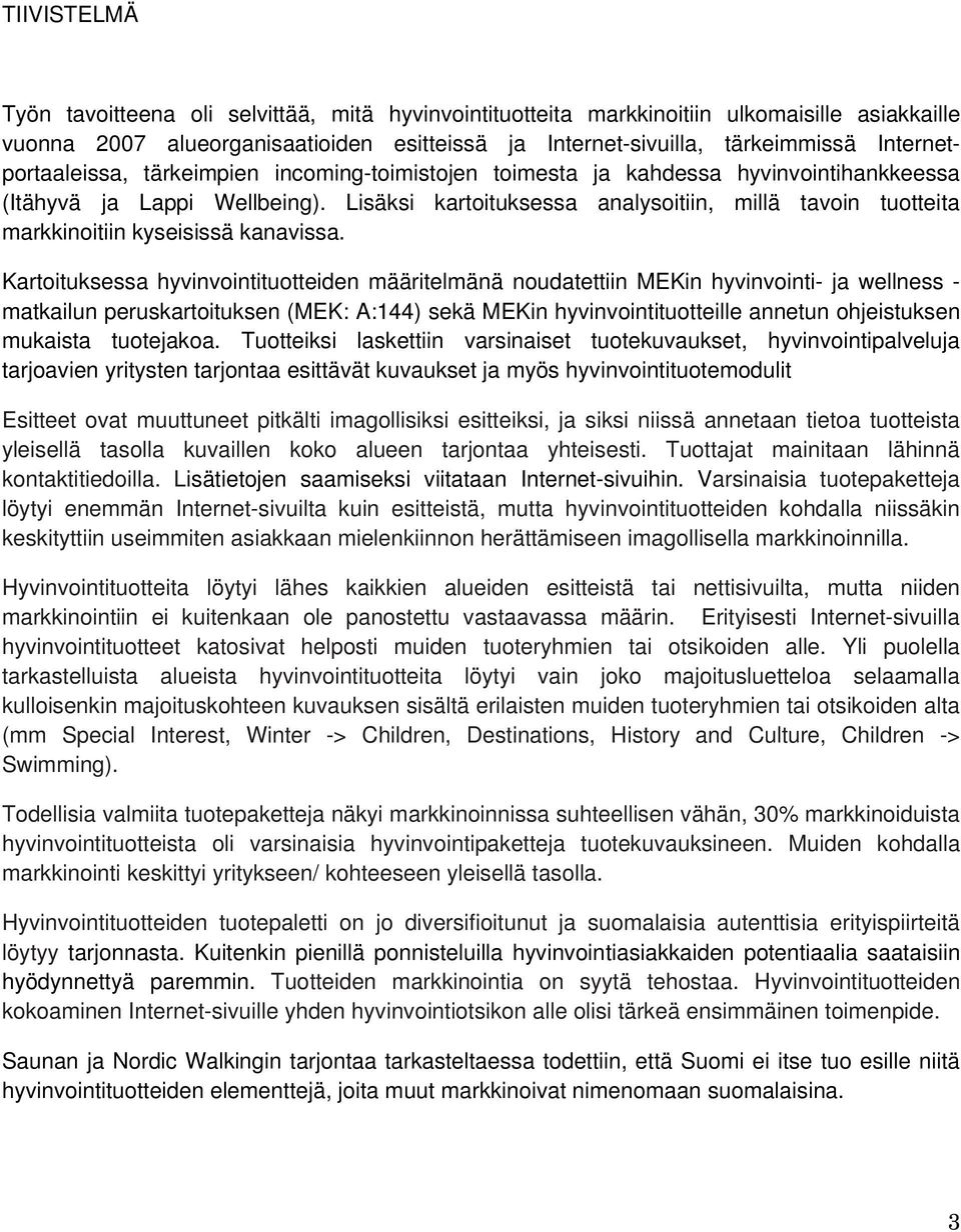 Lisäksi kartoituksessa analysoitiin, millä tavoin tuotteita markkinoitiin kyseisissä kanavissa.