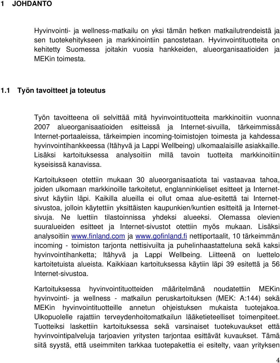 1 Työn tavoitteet ja toteutus Työn tavoitteena oli selvittää mitä hyvinvointituotteita markkinoitiin vuonna 2007 alueorganisaatioiden esitteissä ja Internet-sivuilla, tärkeimmissä