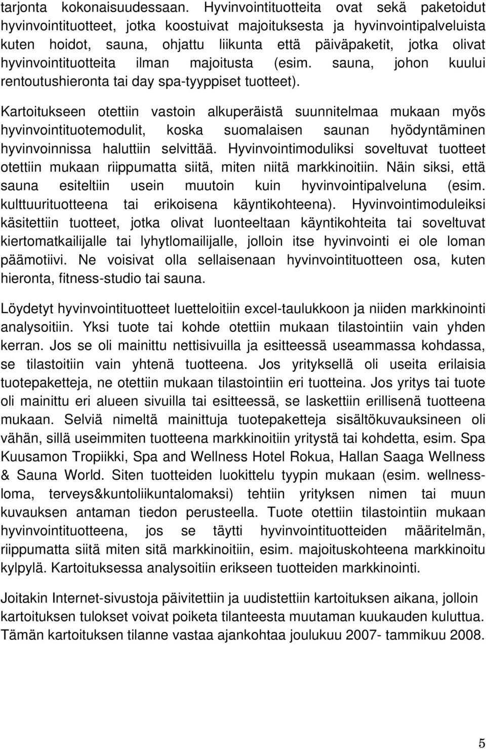 hyvinvointituotteita ilman majoitusta (esim. sauna, johon kuului rentoutushieronta tai day spa-tyyppiset tuotteet).