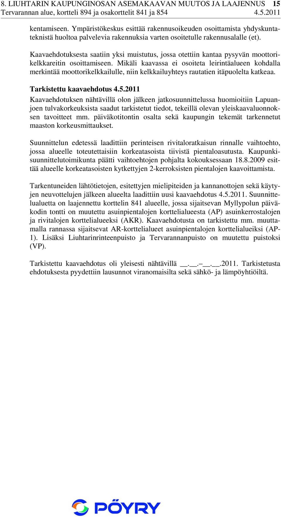 Kaavaehdotuksesta saatiin yksi muistutus, jossa otettiin kantaa pysyvän moottorikelkkareitin osoittamiseen.