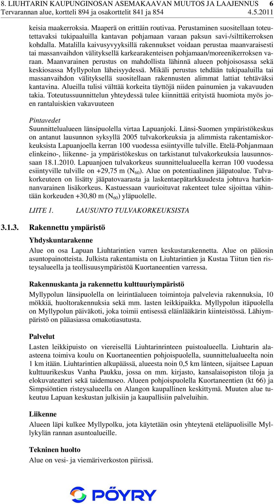 Matalilla kaivusyvyyksillä rakennukset voidaan perustaa maanvaraisesti tai massanvaihdon välityksellä karkearakenteisen pohjamaan/moreenikerroksen varaan.