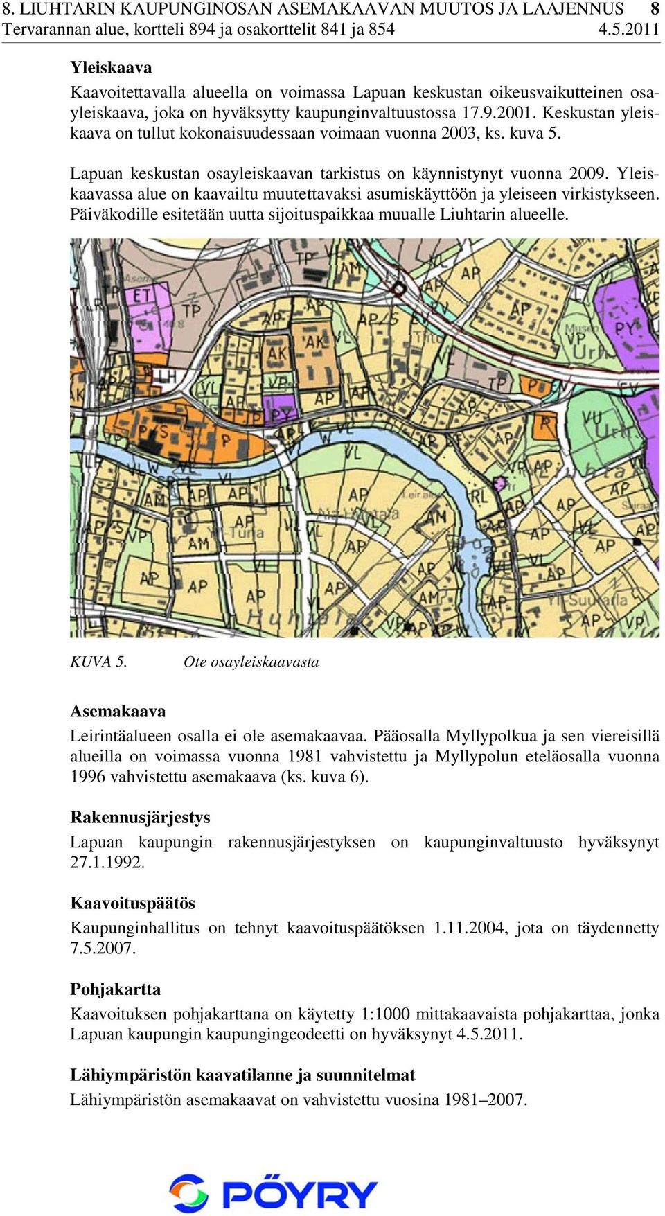 Yleiskaavassa alue on kaavailtu muutettavaksi asumiskäyttöön ja yleiseen virkistykseen. Päiväkodille esitetään uutta sijoituspaikkaa muualle Liuhtarin alueelle. KUVA 5.