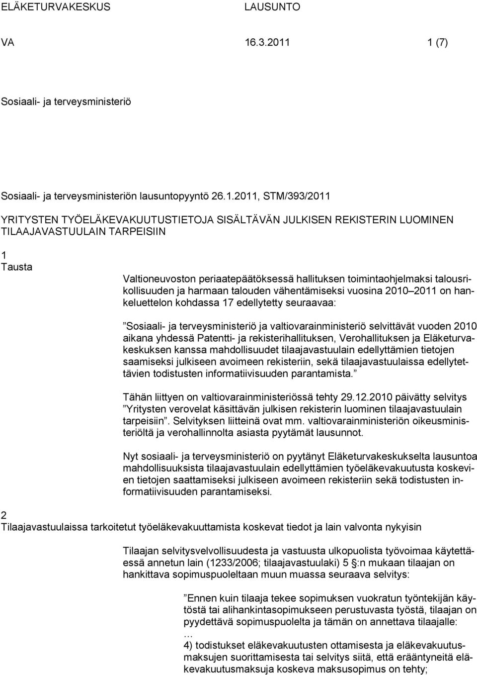 kohdassa 17 edellytetty seuraavaa: Sosiaali- ja terveysministeriö ja valtiovarainministeriö selvittävät vuoden 2010 aikana yhdessä Patentti- ja rekisterihallituksen, Verohallituksen ja