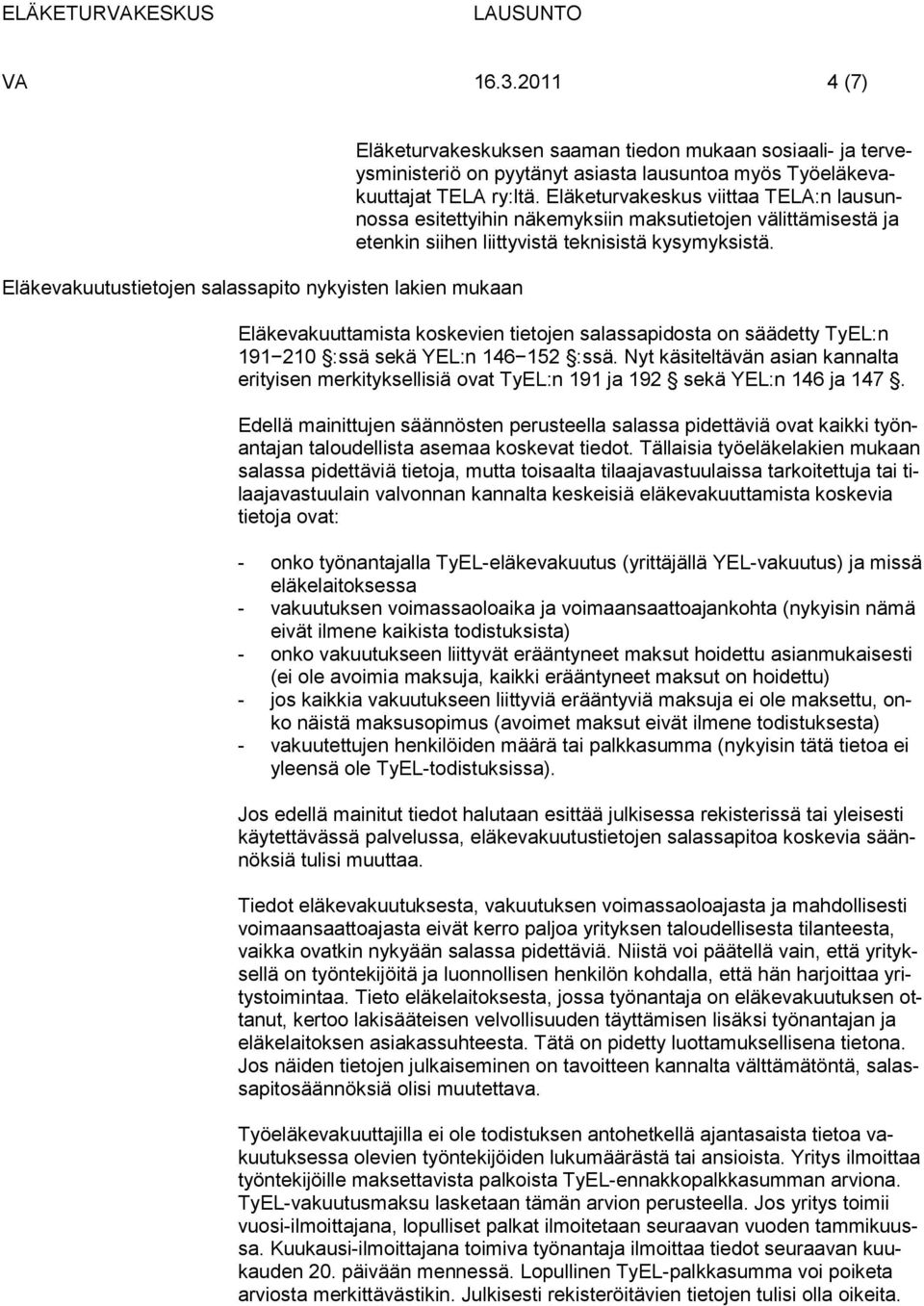 TELA ry:ltä. Eläketurvakeskus viittaa TELA:n lausunnossa esitettyihin näkemyksiin maksutietojen välittämisestä ja etenkin siihen liittyvistä teknisistä kysymyksistä.