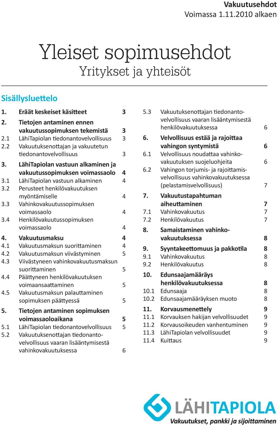 2 Perusteet henkilövakuutuksen myöntämiselle 4 3.3 Vahinkovakuutussopimuksen voimassaolo 4 3.4 Henkilövakuutussopimuksen voimassaolo 4 4. Vakuutusmaksu 4 4.1 Vakuutusmaksun suorittaminen 4 4.