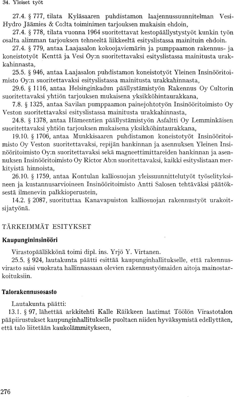 5. 946, antaa Laajasalon puhdistamon koneistotyöt Yleinen Insinööritoimisto Oy:n suoritettavaksi esityslistassa mainitusta urakkahinnasta, 29.6. 1116, antaa Helsinginkadun päällystämistyön Rakennus Oy Cultorin suoritettavaksi yhtiön tarjouksen mukaisena yksikköhintaurakkana, 7.