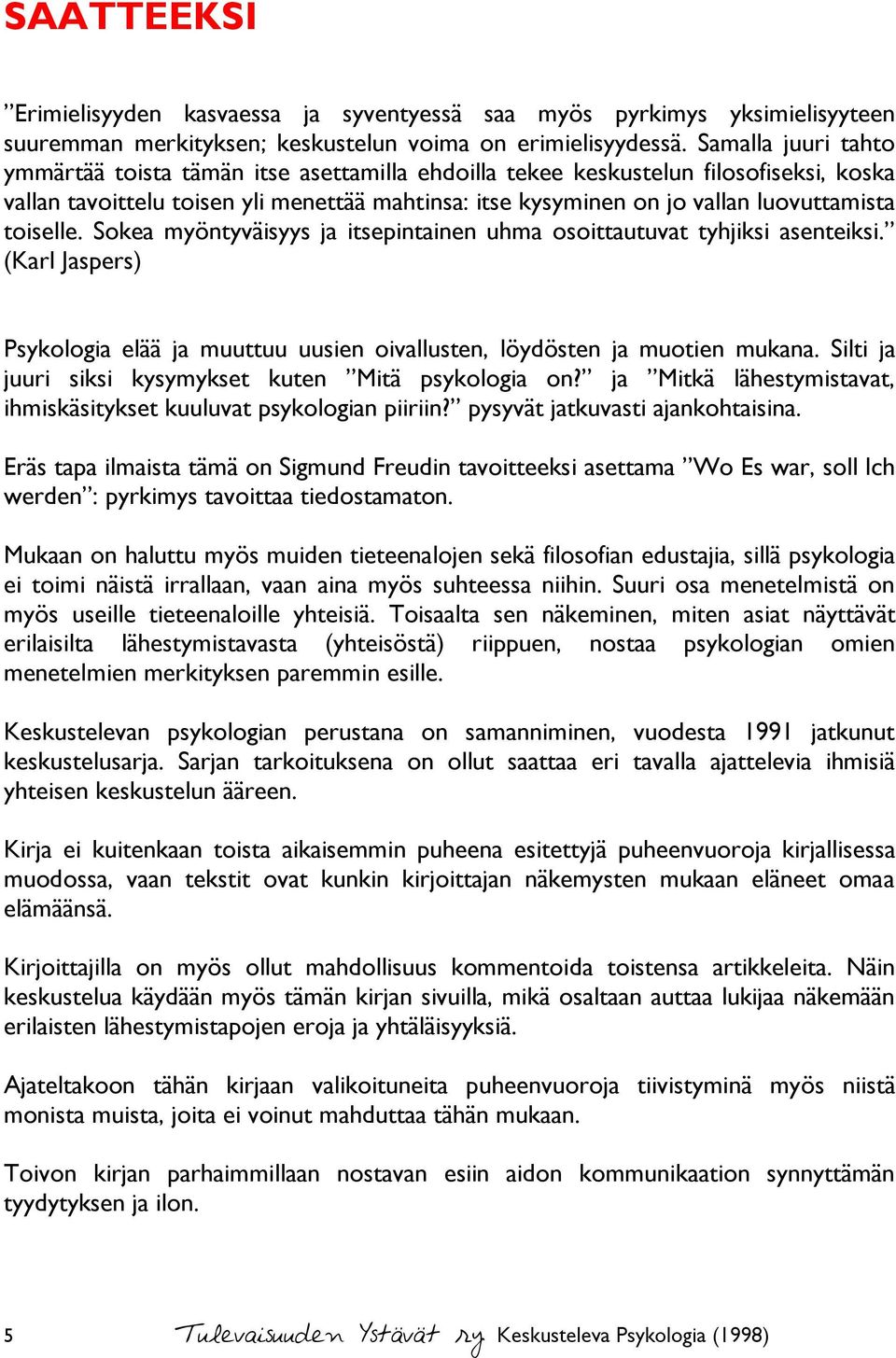 toiselle. Sokea myöntyväisyys ja itsepintainen uhma osoittautuvat tyhjiksi asenteiksi. (Karl Jaspers) Psykologia elää ja muuttuu uusien oivallusten, löydösten ja muotien mukana.