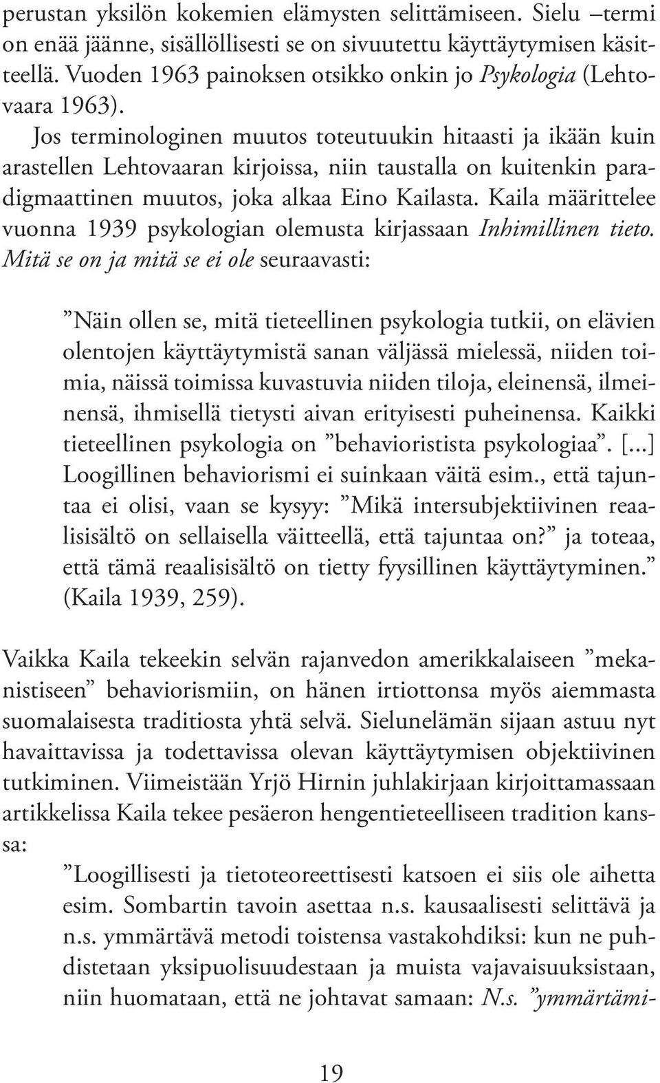 Jos terminologinen muutos toteutuukin hitaasti ja ikään kuin arastellen Lehtovaaran kirjoissa, niin taustalla on kuitenkin paradigmaattinen muutos, joka alkaa Eino Kailasta.