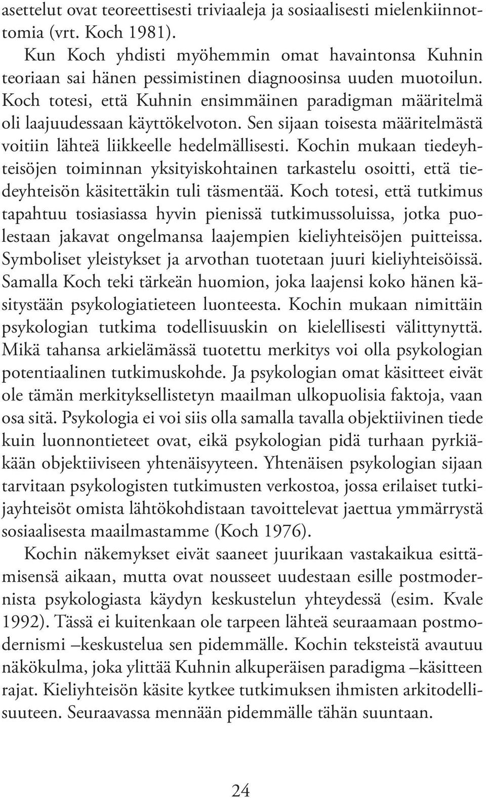 Koch totesi, että Kuhnin ensimmäinen paradigman määritelmä oli laajuudessaan käyttökelvoton. Sen sijaan toisesta määritelmästä voitiin lähteä liikkeelle hedelmällisesti.