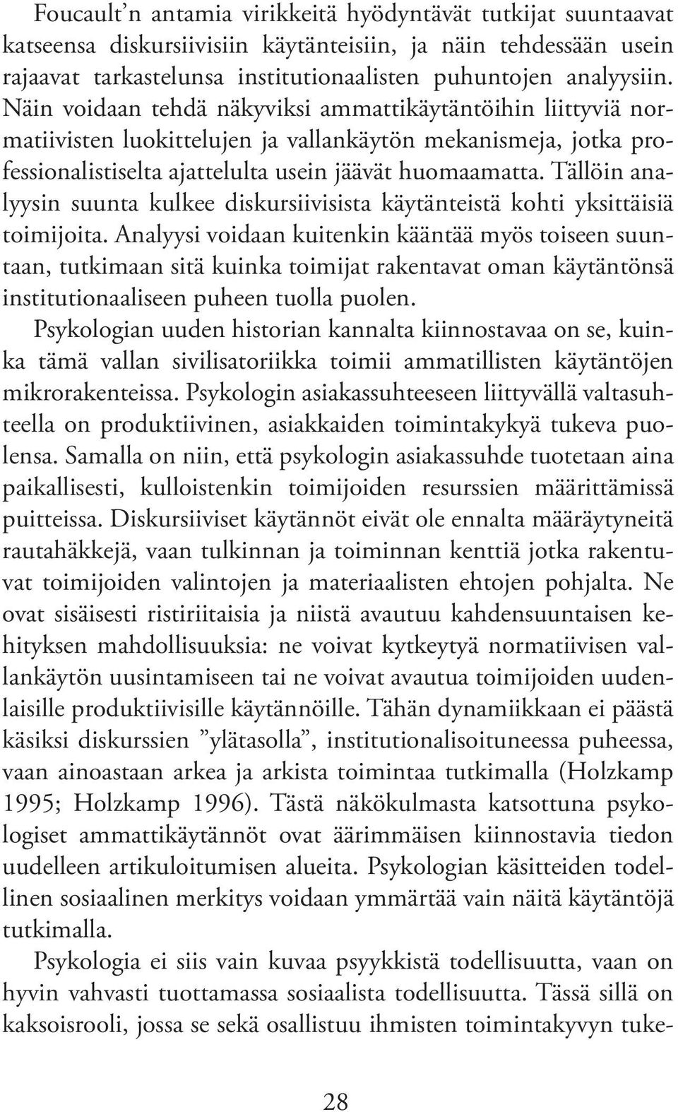 Tällöin analyysin suunta kulkee diskursiivisista käytänteistä kohti yksittäisiä toimijoita.