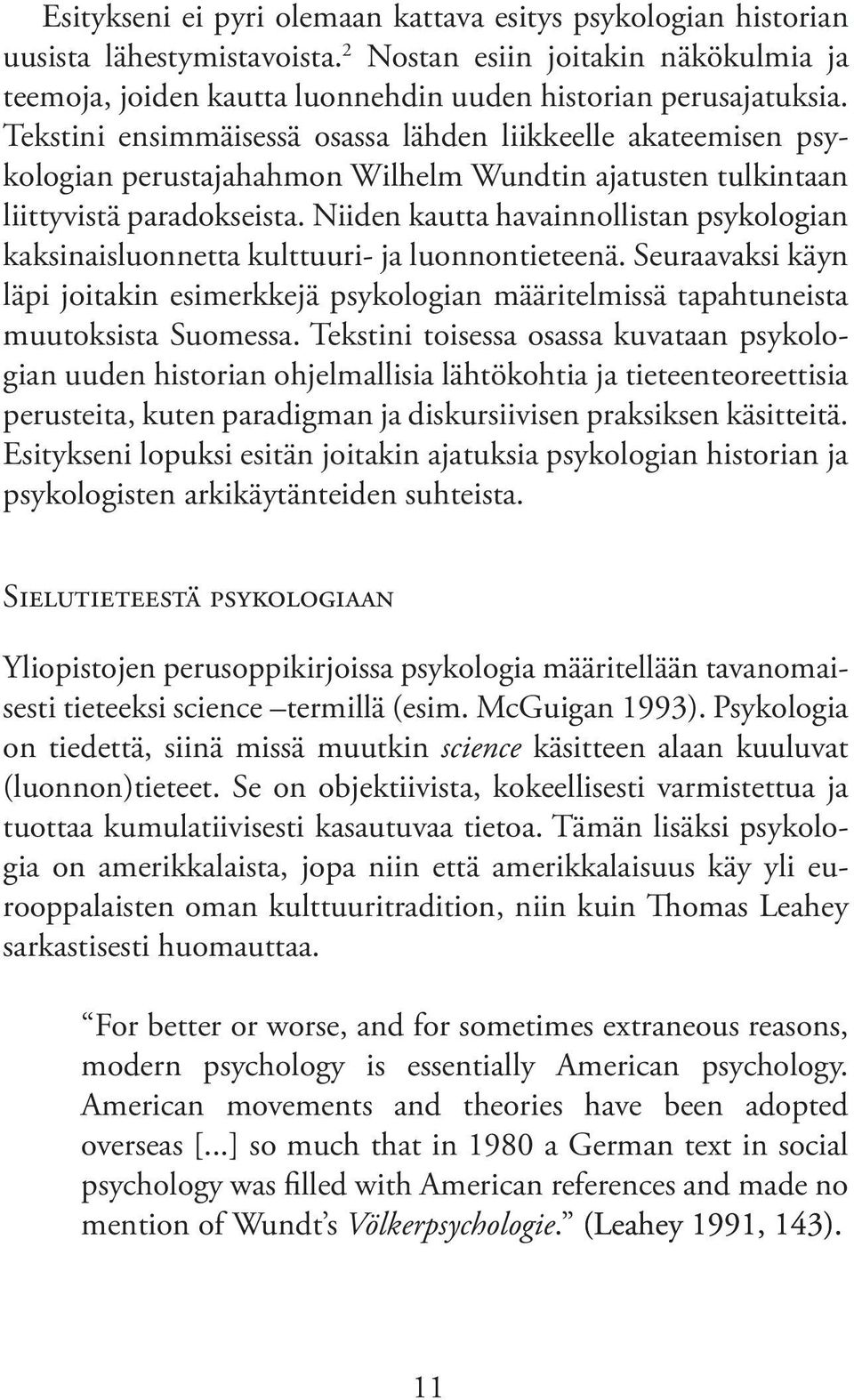 Niiden kautta havainnollistan psykologian kaksinaisluonnetta kulttuuri- ja luonnontieteenä. Seuraavaksi käyn läpi joitakin esimerkkejä psykologian määritelmissä tapahtuneista muutoksista Suomessa.