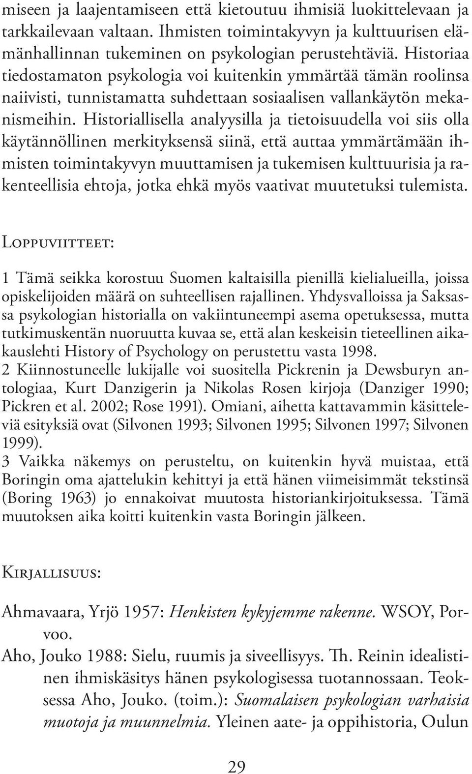 Historiallisella analyysilla ja tietoisuudella voi siis olla käytännöllinen merkityksensä siinä, että auttaa ymmärtämään ihmisten toimintakyvyn muuttamisen ja tukemisen kulttuurisia ja rakenteellisia