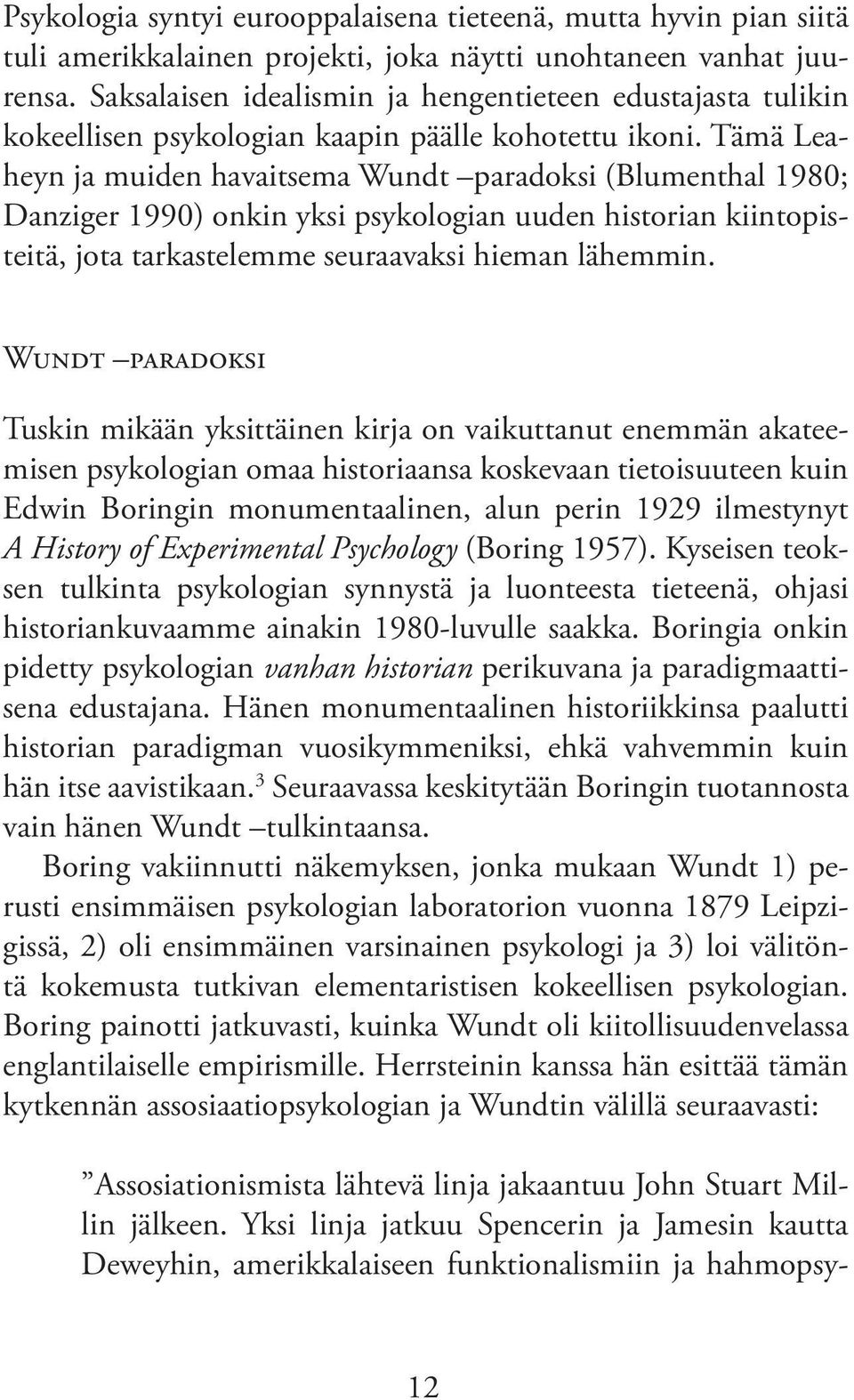 Tämä Leaheyn ja muiden havaitsema Wundt paradoksi (Blumenthal 1980; Danziger 1990) onkin yksi psykologian uuden historian kiintopisteitä, jota tarkastelemme seuraavaksi hieman lähemmin.