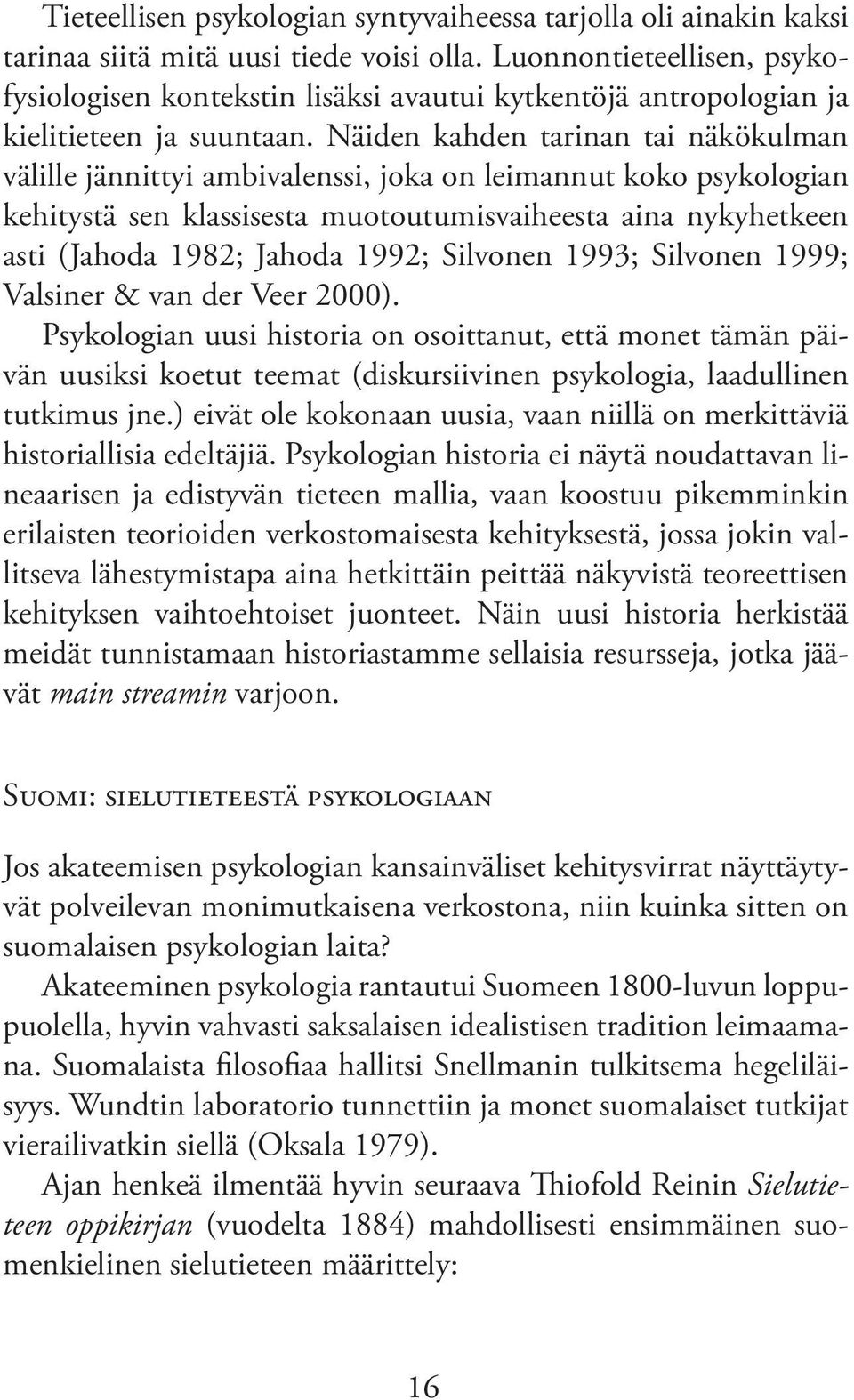 Näiden kahden tarinan tai näkökulman välille jännittyi ambivalenssi, joka on leimannut koko psykologian kehitystä sen klassisesta muotoutumisvaiheesta aina nykyhetkeen asti (Jahoda 1982; Jahoda 1992;