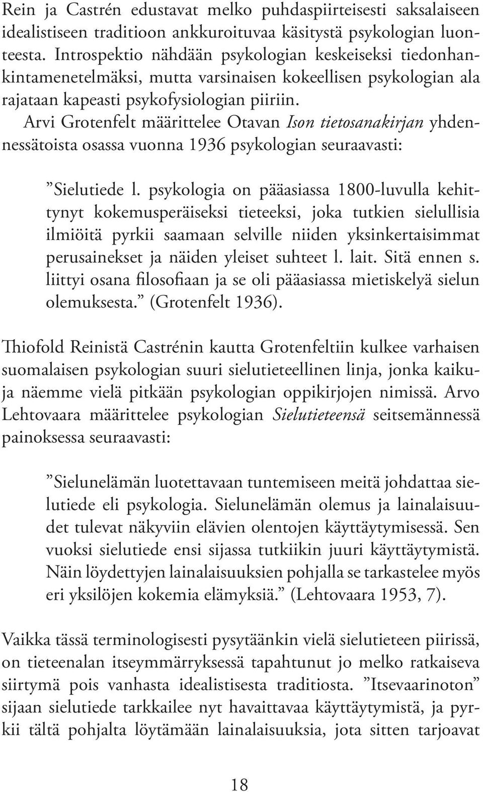 Arvi Grotenfelt määrittelee Otavan Ison tietosanakirjan yhdennessätoista osassa vuonna 1936 psykologian seuraavasti: Sielutiede l.