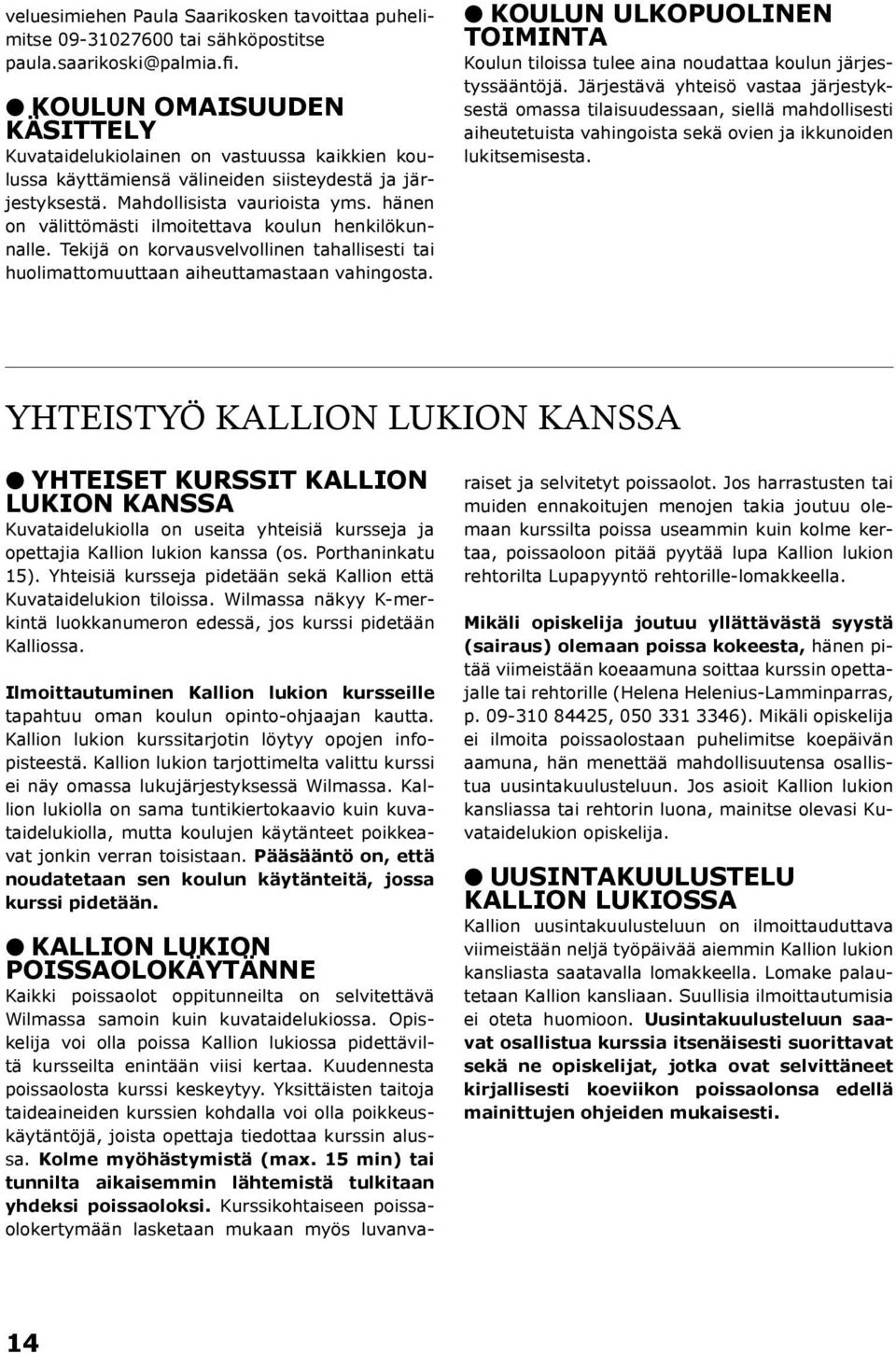 hänen on välittömästi ilmoitettava koulun henkilökunnalle. Tekijä on korvausvelvollinen tahallisesti tai huolimattomuuttaan aiheuttamastaan vahingosta.