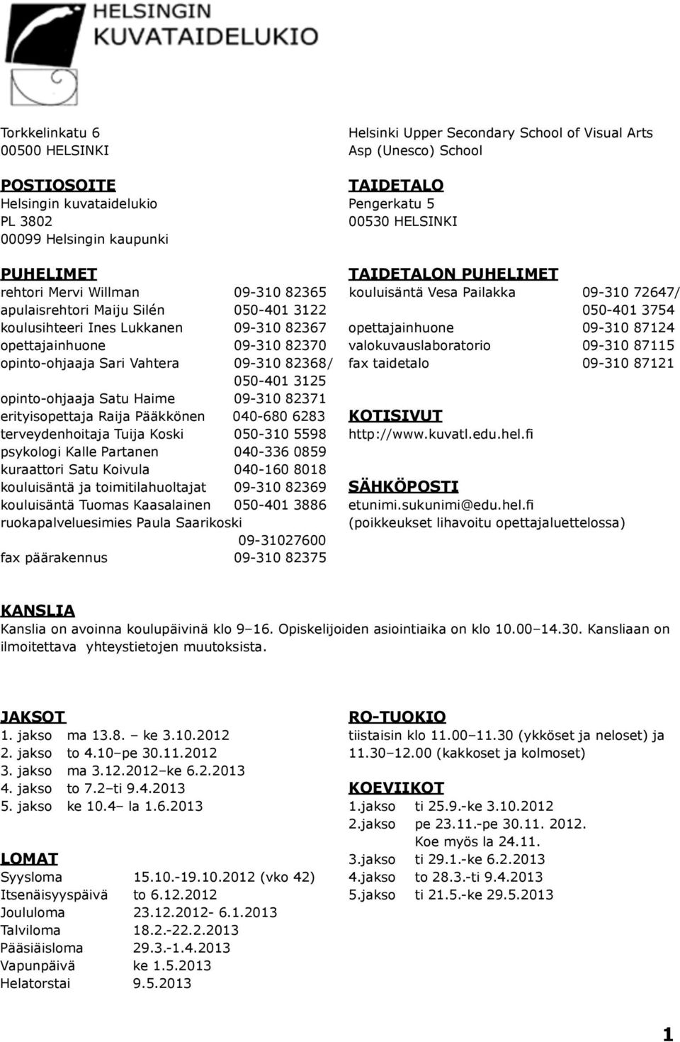 terveydenhoitaja Tuija Koski 050-310 5598 psykologi Kalle Partanen 040-336 0859 kuraattori Satu Koivula 040-160 8018 kouluisäntä ja toimitilahuoltajat 09-310 82369 kouluisäntä Tuomas Kaasalainen