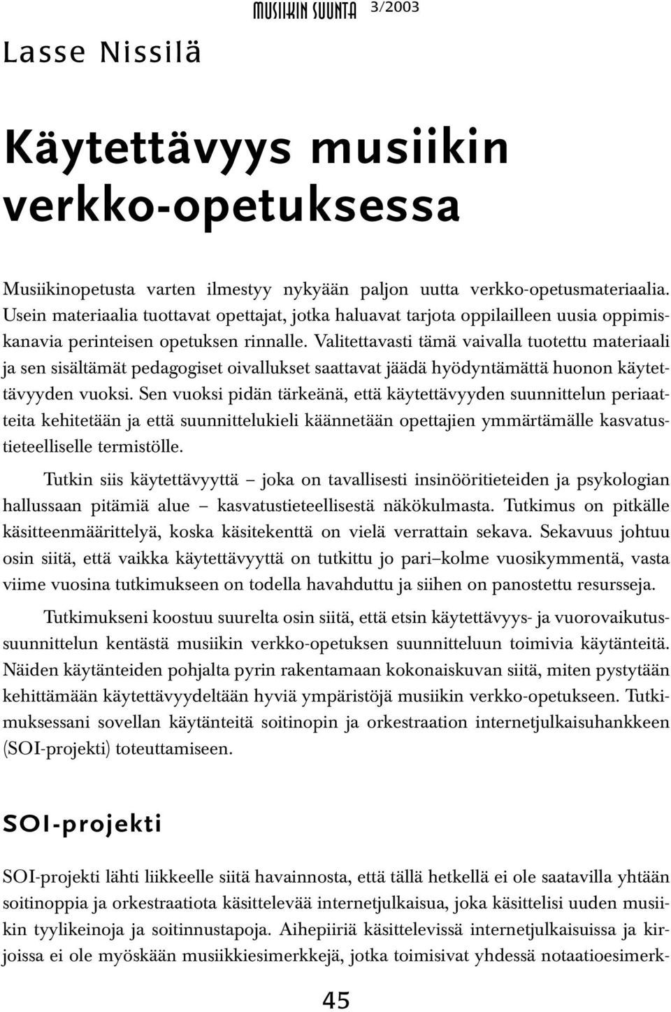 Valitettavasti tämä vaivalla tuotettu materiaali ja sen sisältämät pedagogiset oivallukset saattavat jäädä hyödyntämättä huonon käytettävyyden vuoksi.