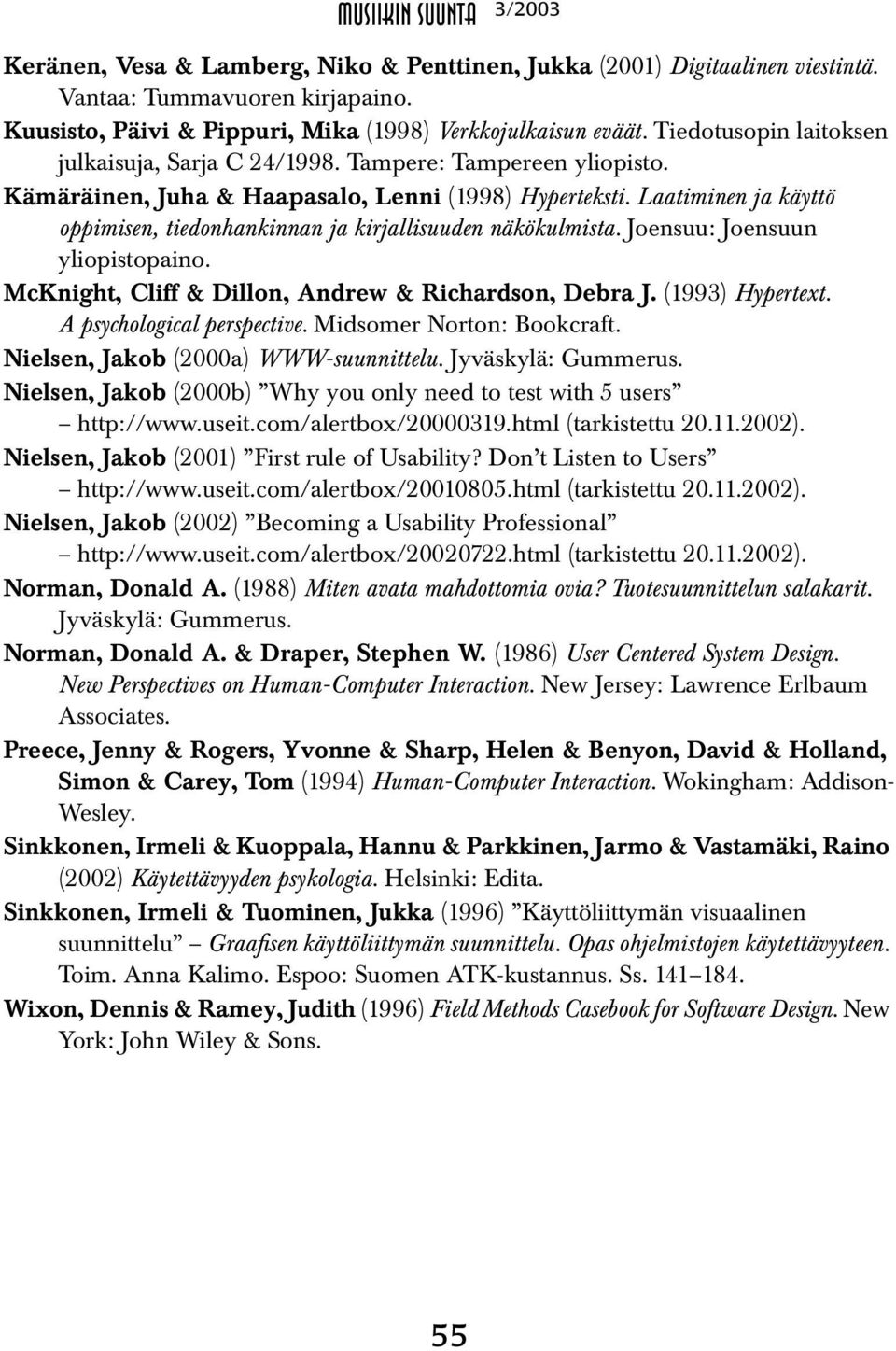 Laatiminen ja käyttö oppimisen, tiedonhankinnan ja kirjallisuuden näkökulmista. Joensuu: Joensuun yliopistopaino. McKnight, Cliff & Dillon, Andrew & Richardson, Debra J. (1993) Hypertext.