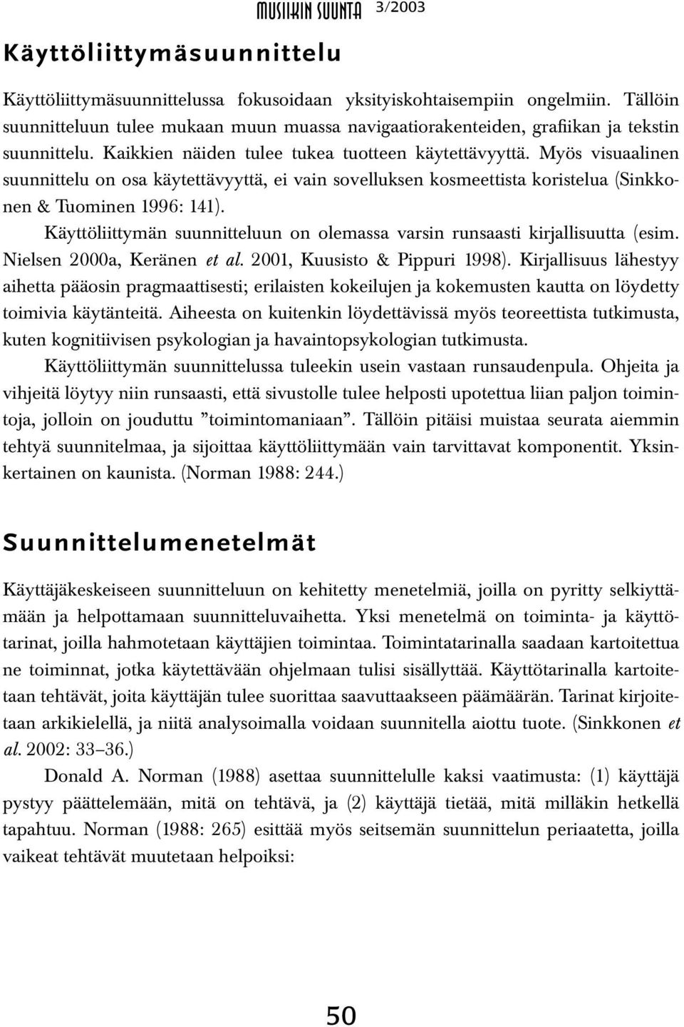 Myös visuaalinen suunnittelu on osa käytettävyyttä, ei vain sovelluksen kosmeettista koristelua (Sinkkonen & Tuominen 1996: 141).