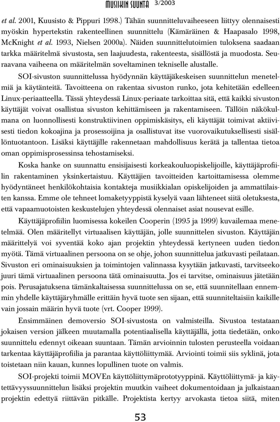 Seuraavana vaiheena on määritelmän soveltaminen tekniselle alustalle. SOI-sivuston suunnittelussa hyödynnän käyttäjäkeskeisen suunnittelun menetelmiä ja käytänteitä.