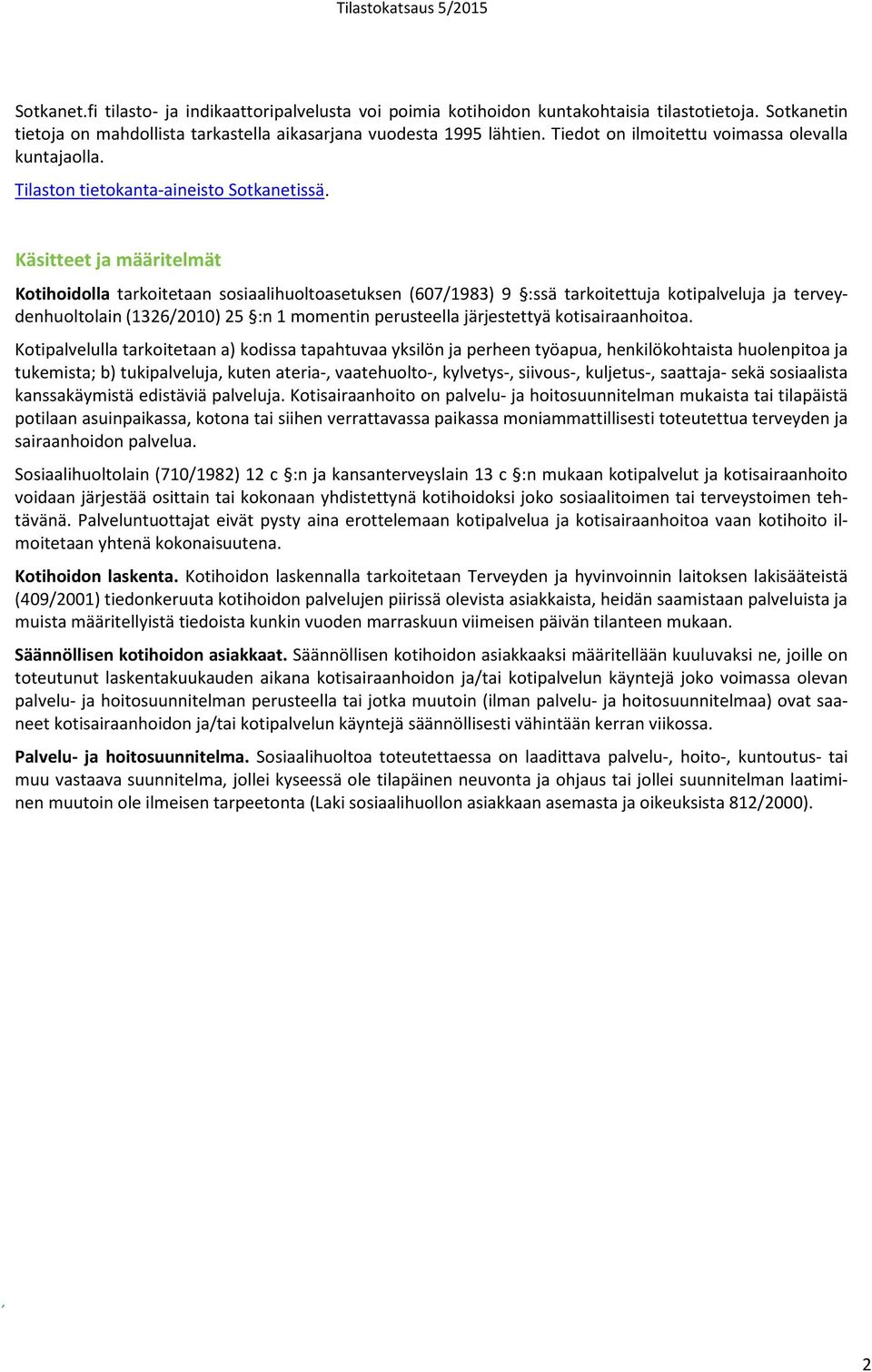 Käsitteet ja määritelmät Kotihoidolla tarkoitetaan sosiaalihuoltoasetuksen (607/1983) 9 :ssä tarkoitettuja kotipalveluja ja terveydenhuoltolain (1326/2010) 25 :n 1 momentin perusteella järjestettyä