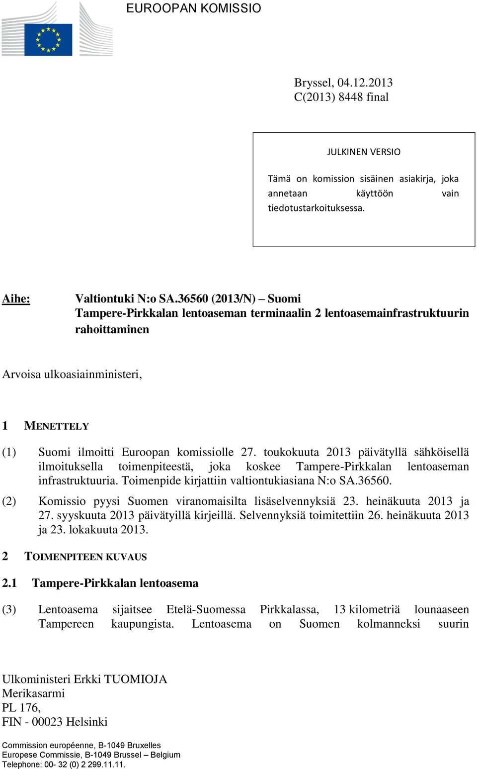 toukokuuta 2013 päivätyllä sähköisellä ilmoituksella toimenpiteestä, joka koskee Tampere-Pirkkalan lentoaseman infrastruktuuria. Toimenpide kirjattiin valtiontukiasiana N:o SA.36560.